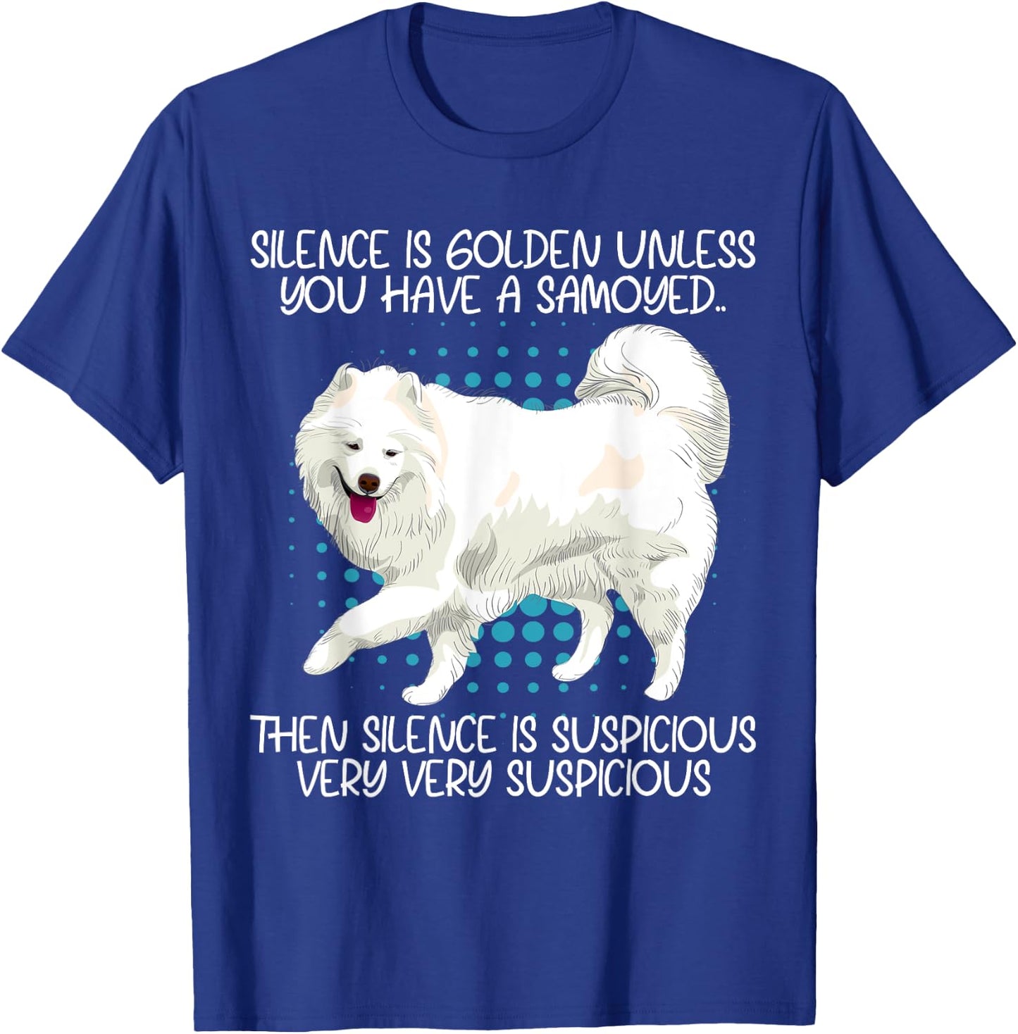 Funny Silence Is Suspicious Very Very Suspicious Samoyed T-Shirt - T-Shirt | Royal