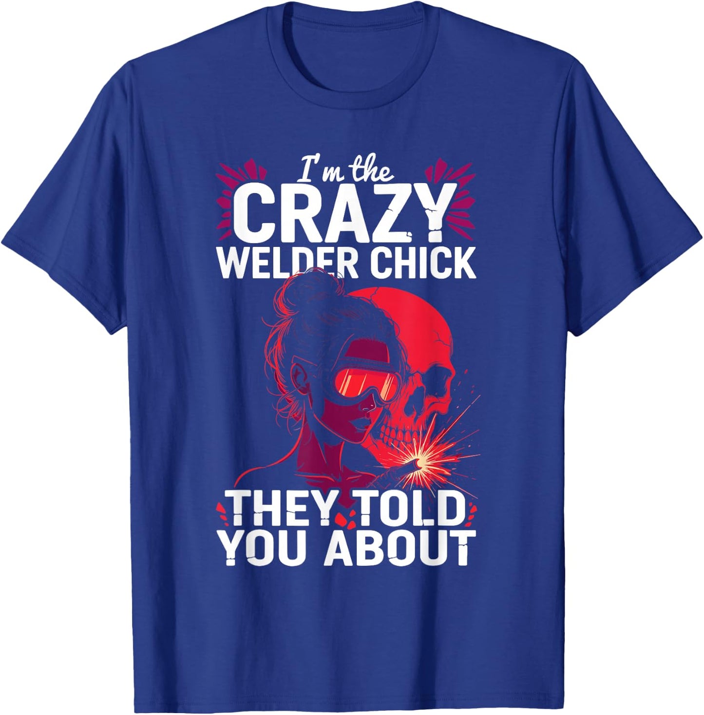 Crazy Welder Chick Told You About Metalworkers Welding Girl T-Shirt - T-Shirt | Royal