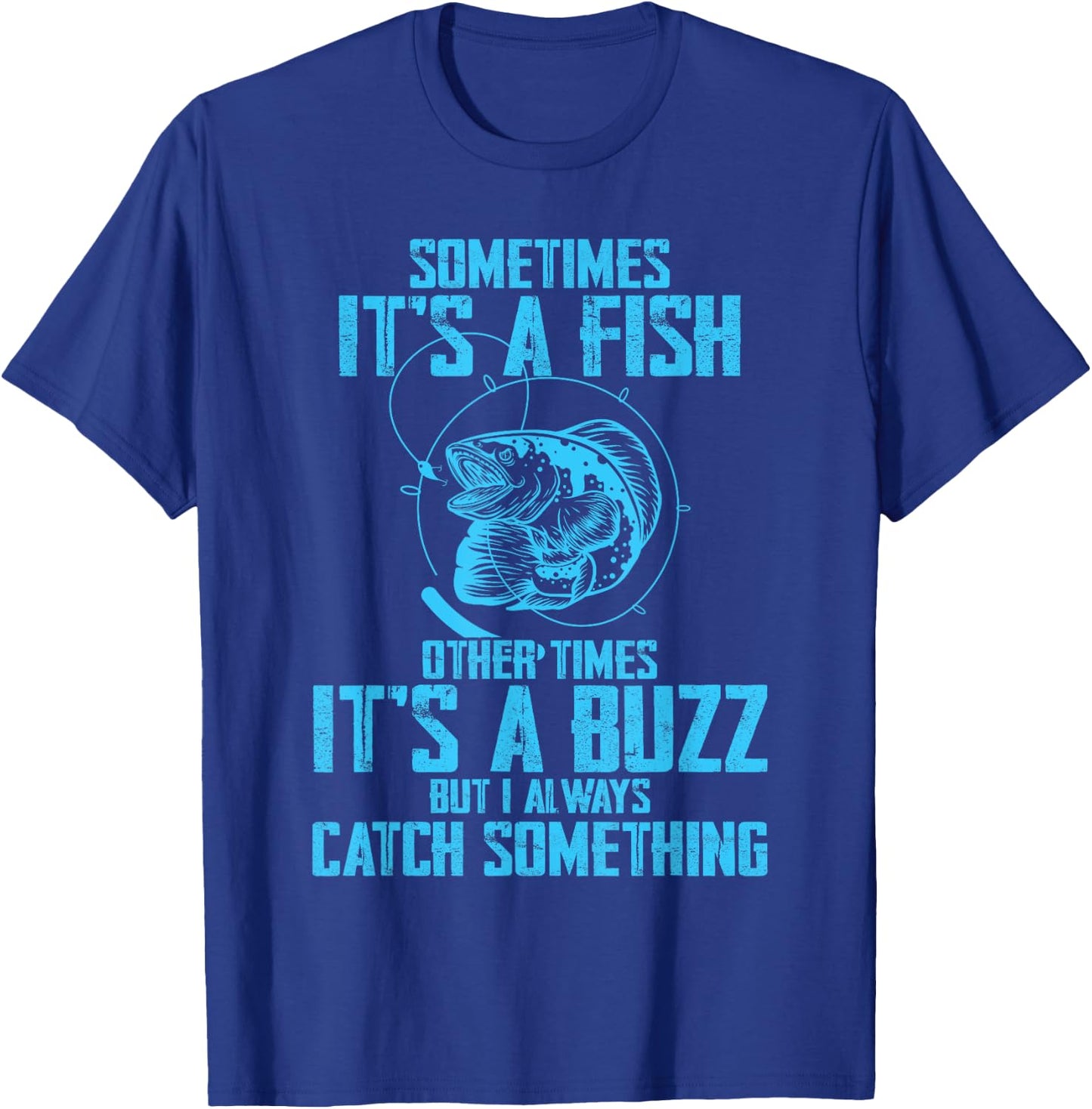 Sometimes It's A Fish It's A Buzz But I Always Catch Fish T-Shirt - T-Shirt | Royal