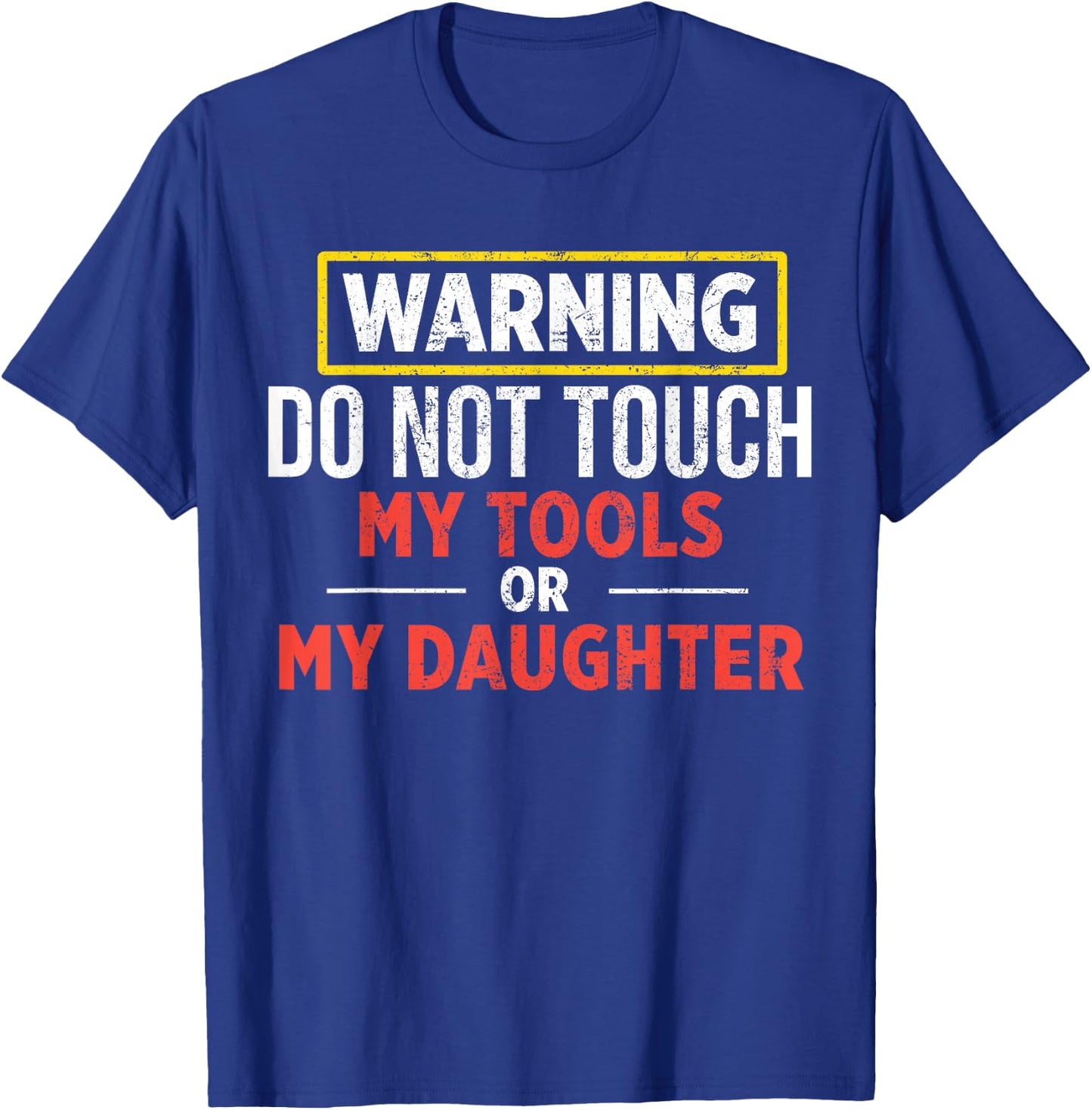 Warning Do Not Touch My Tools Or My Daughter T-Shirt - T-Shirt | Royal