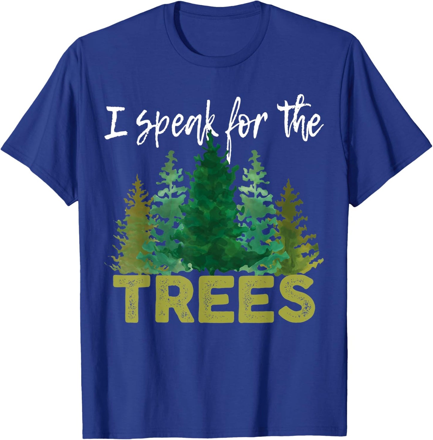I Speak For The Trees Earth Day Stop Global Warming T-Shirt - T-Shirt | Royal