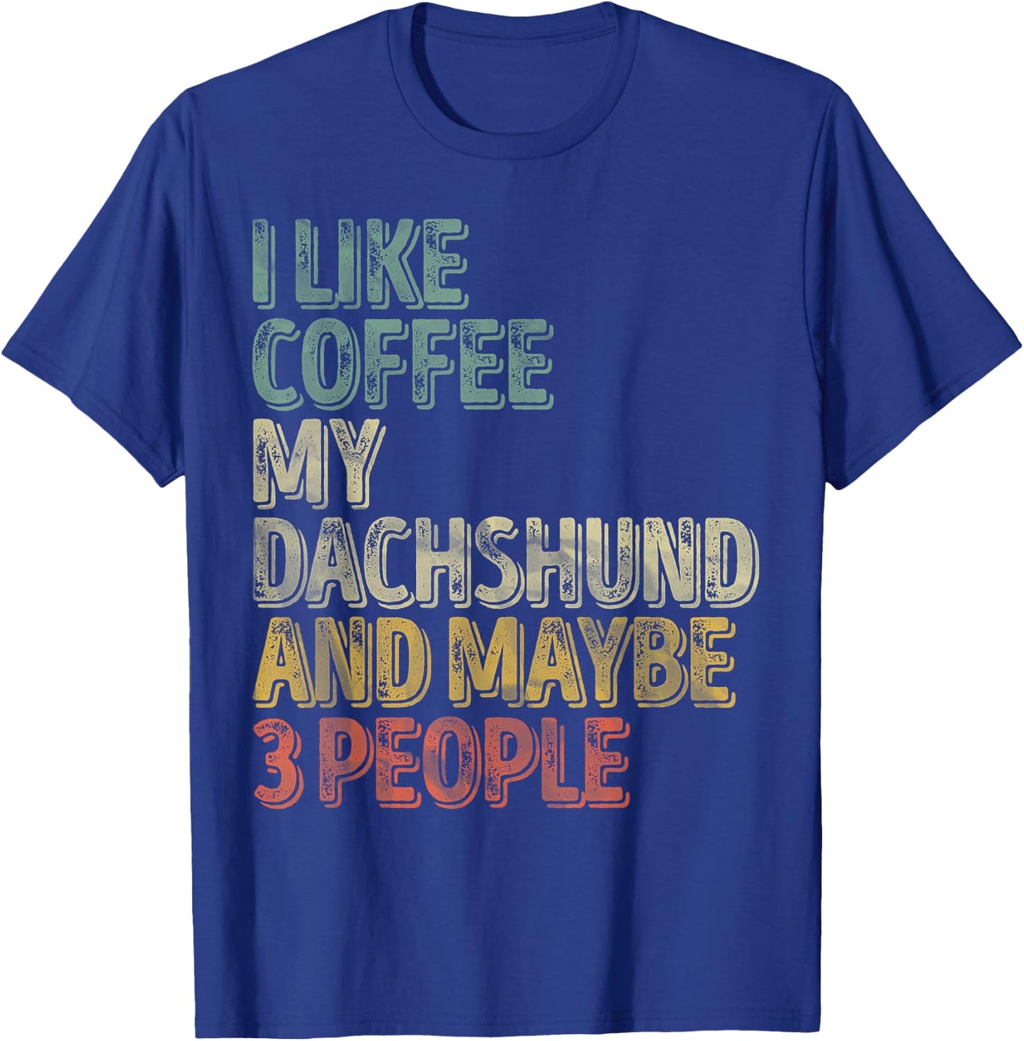 Coffee Shirt I Like Coffee My Dachshund And Maybe 3 People T-Shirt - T-Shirt | Royal