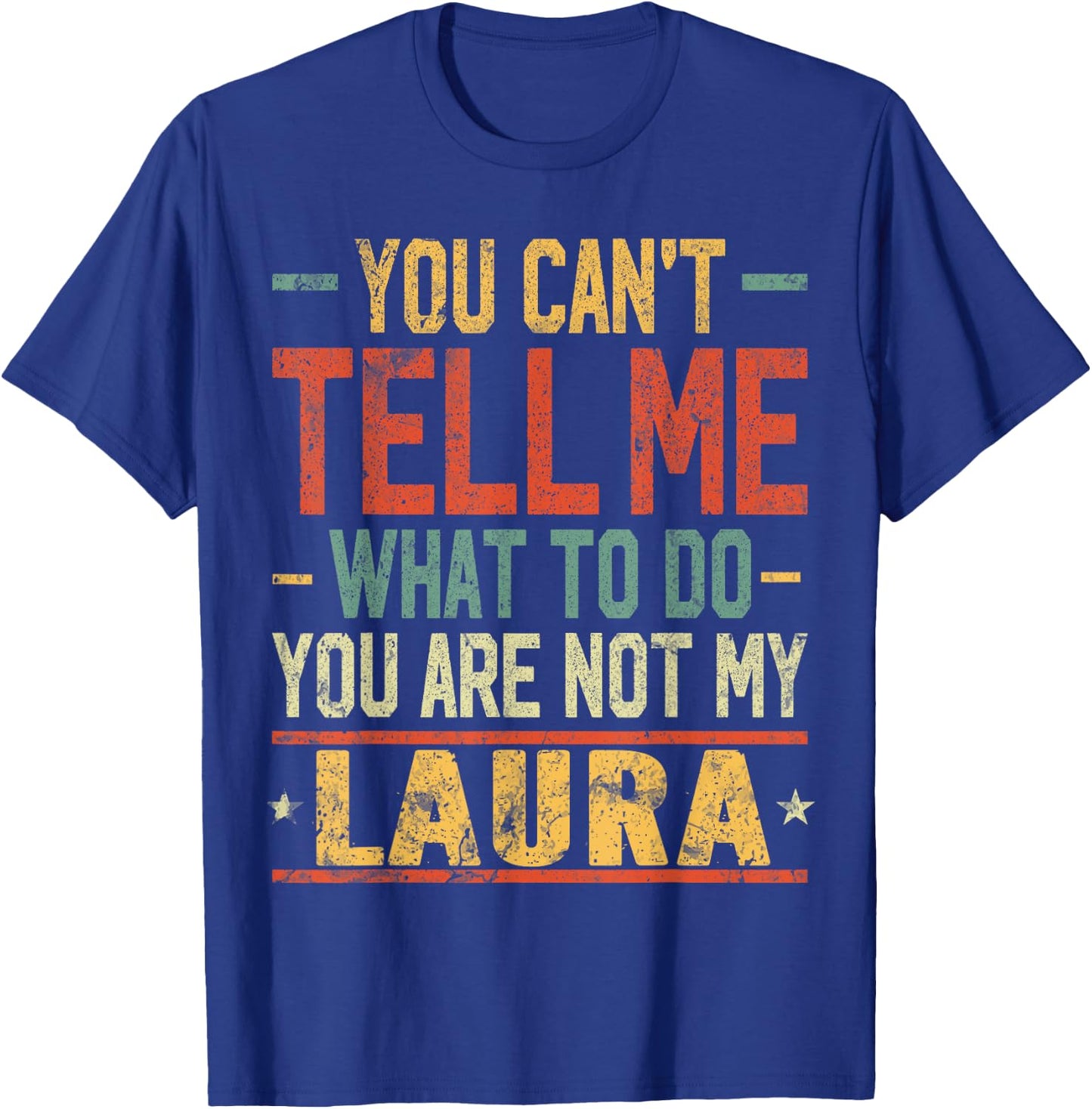 You Can't Tell Me What to Do You are Not My Laura T-Shirt - T-Shirt | Royal