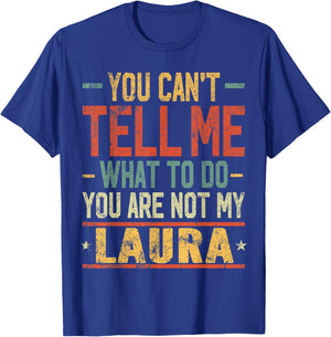 You Can't Tell Me What to Do You are Not My Laura T-Shirt - T-Shirt | Royal