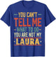 You Can't Tell Me What to Do You are Not My Laura T-Shirt - T-Shirt | Royal