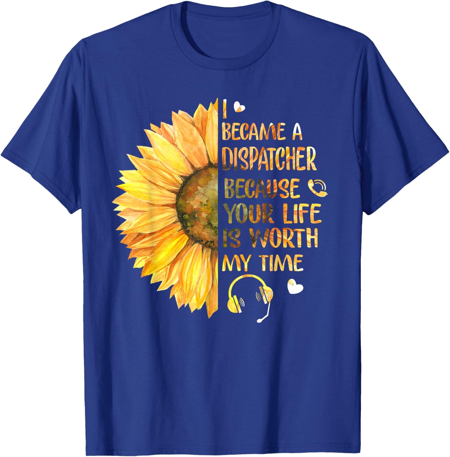 I Became A Dispatcher Because Your Life Is Worth My Time T-Shirt - T-Shirt | Royal