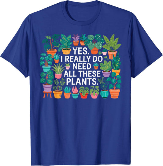 Yes I Really Do Need All These Plants Gardening Planting T-Shirt - T-Shirt | Royal