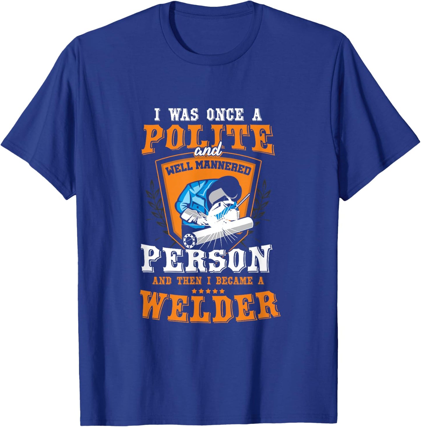 Funny Once A Polite Person I Became A Welder T-Shirt - T-Shirt | Royal