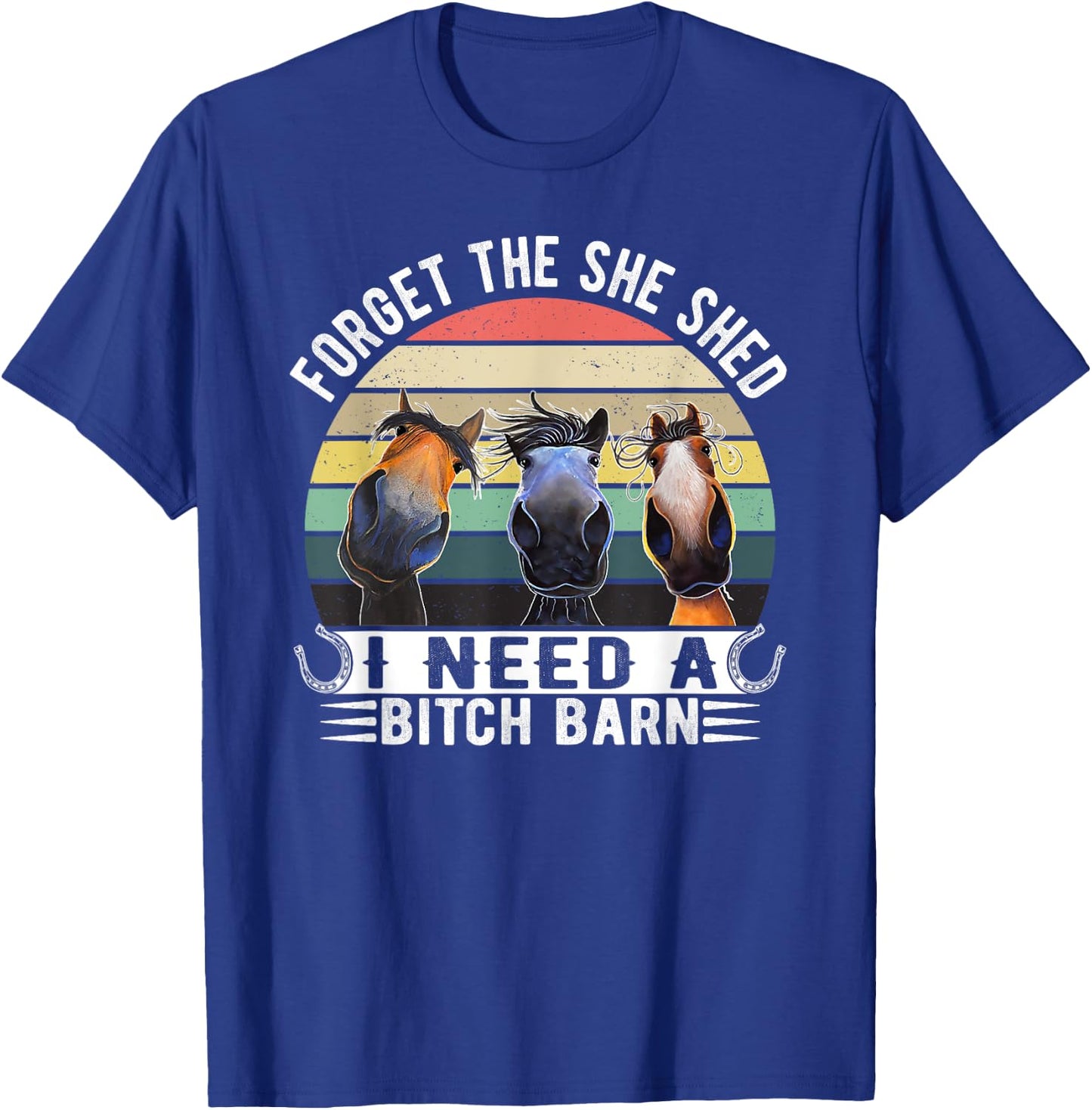 Horses Forget The She Shed I Need A Bitch Barn Funny T-Shirt - T-Shirt | Royal