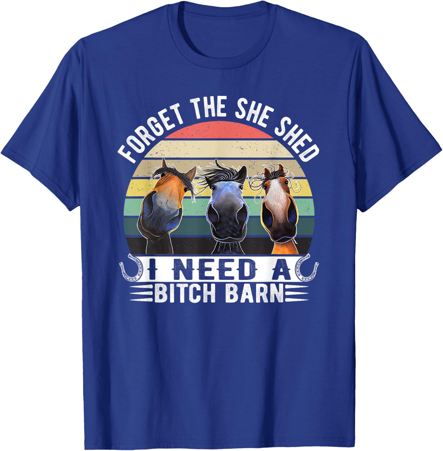 Horses Forget The She Shed I Need A Bitch Barn Funny T-Shirt - T-Shirt | Royal
