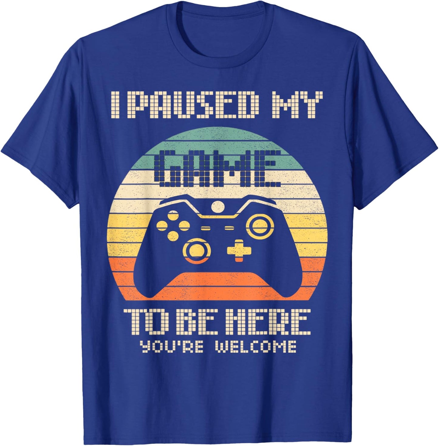 I Paused My Game To Be Here You're Welcome Retro Gamer Gift T-Shirt - T-Shirt | Royal
