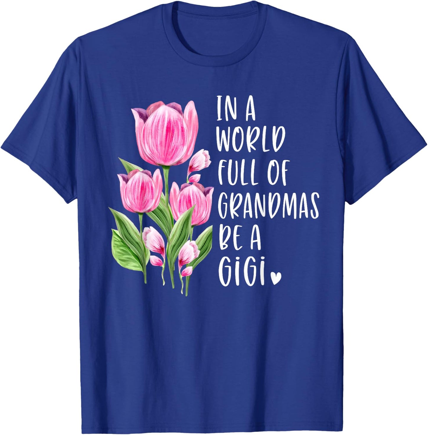 In A World Full Of Grandmas Be A Gigi Gifts Tulips T-Shirt - T-Shirt | Royal