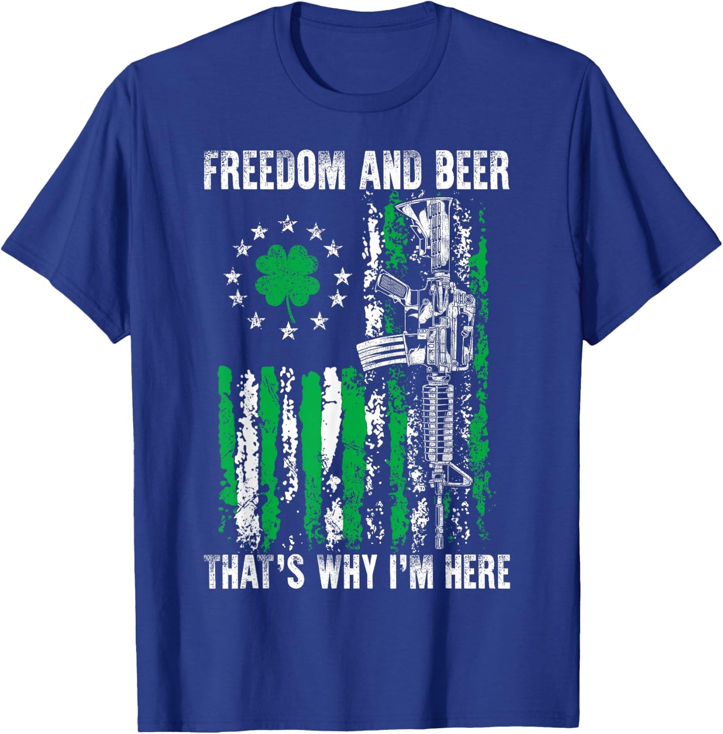 Freedom And Beer Thats Why I'm Here Gun Lover St Patrick Day T-Shirt - T-Shirt | Royal