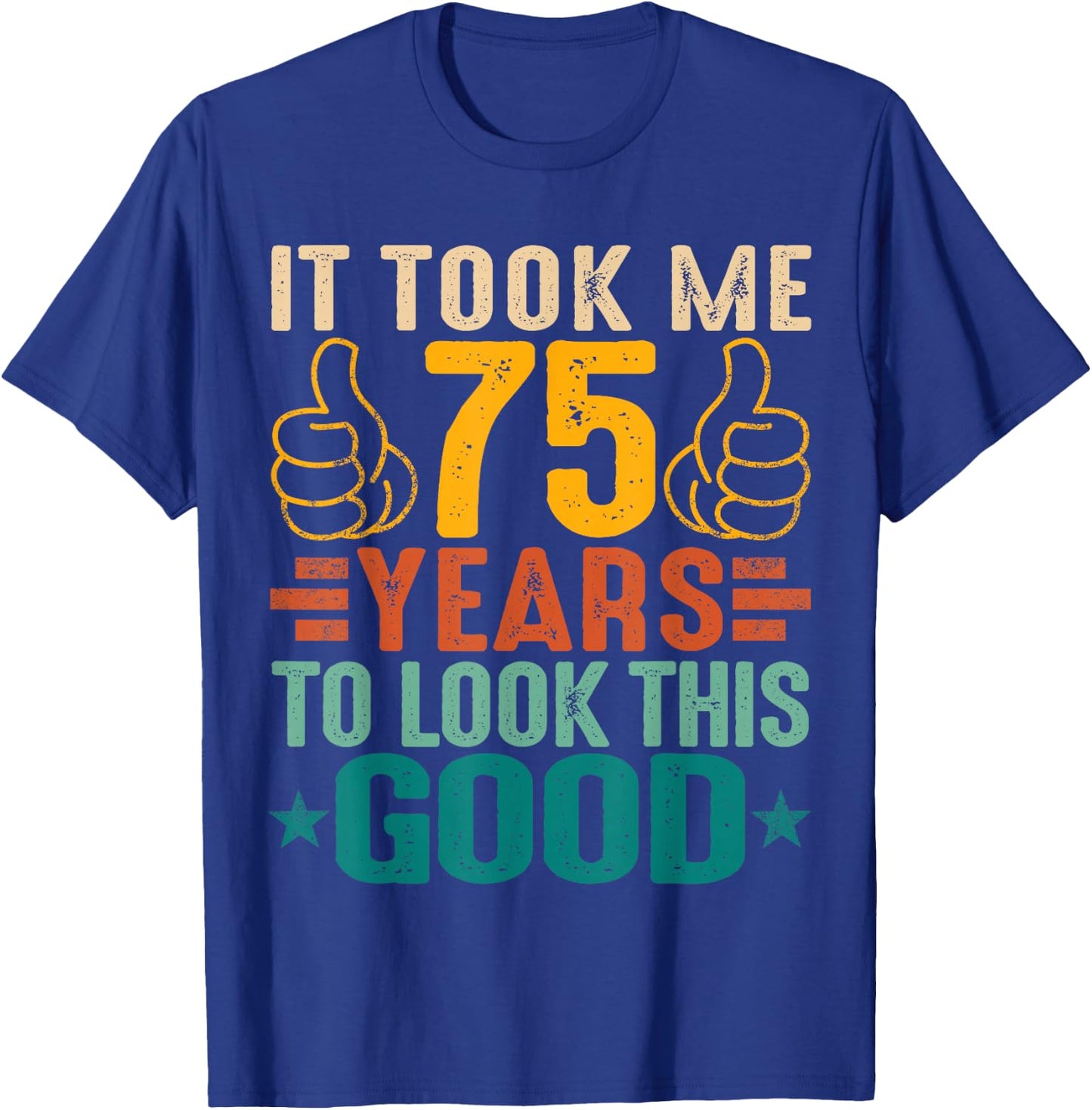 It Took Me 75 Years To Look This Good Birthday 75th Year Old T-Shirt - T-Shirt | Royal