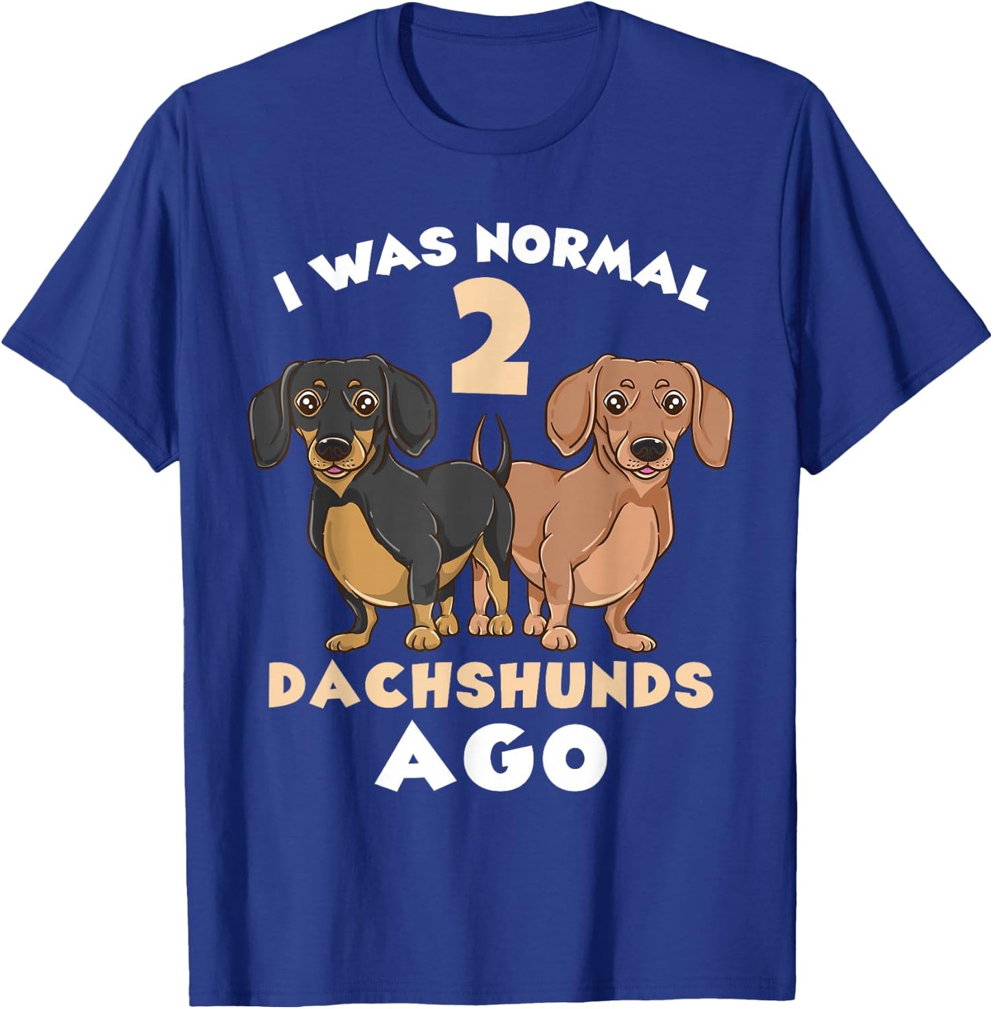 I Was Normal 2 Dachshunds Ago Dachshund Lover T-Shirt - T-Shirt | Royal