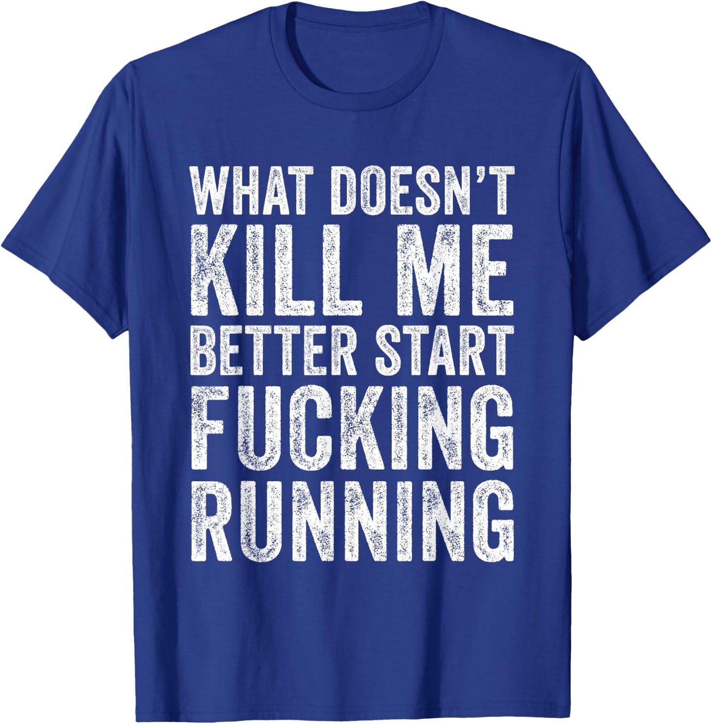 What Doesn't Kill Me Better Start Fucking Running Funny T-Shirt - T-Shirt | Royal
