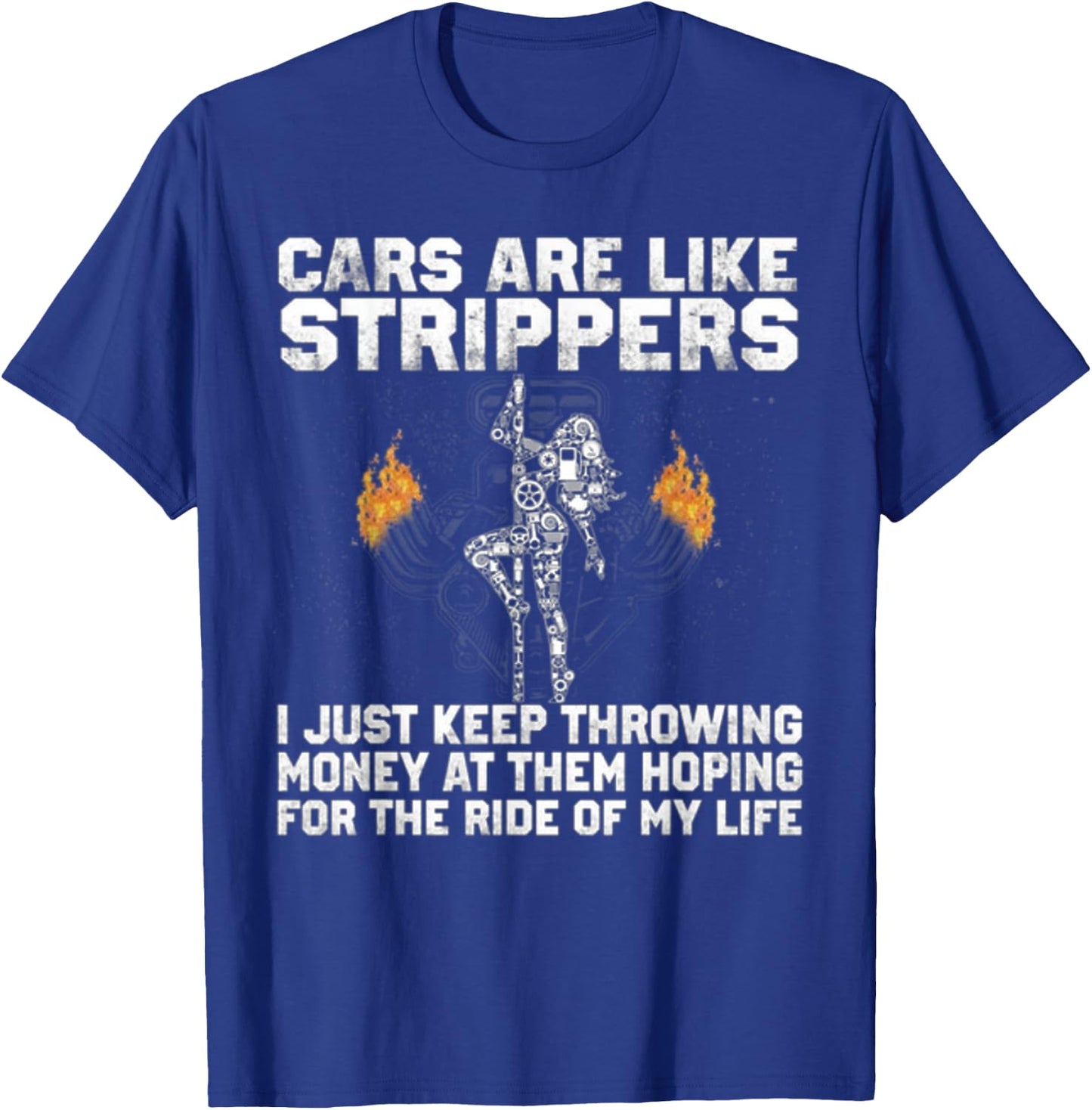 Cars are like strippers i just keep throwing money at them T-Shirt - T-Shirt | Royal