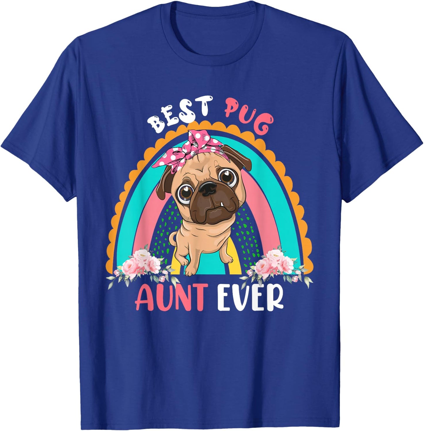 Best Pug Aunt Ever Cute Rainbow Flowers Dog Mother's Day Women T-Shirt - T-Shirt | Royal