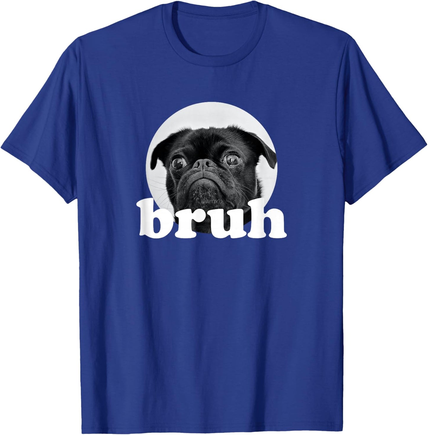 Pug says “Bruh” – Adorable Dog Funny Humor Fashion T-Shirt - T-Shirt | Royal
