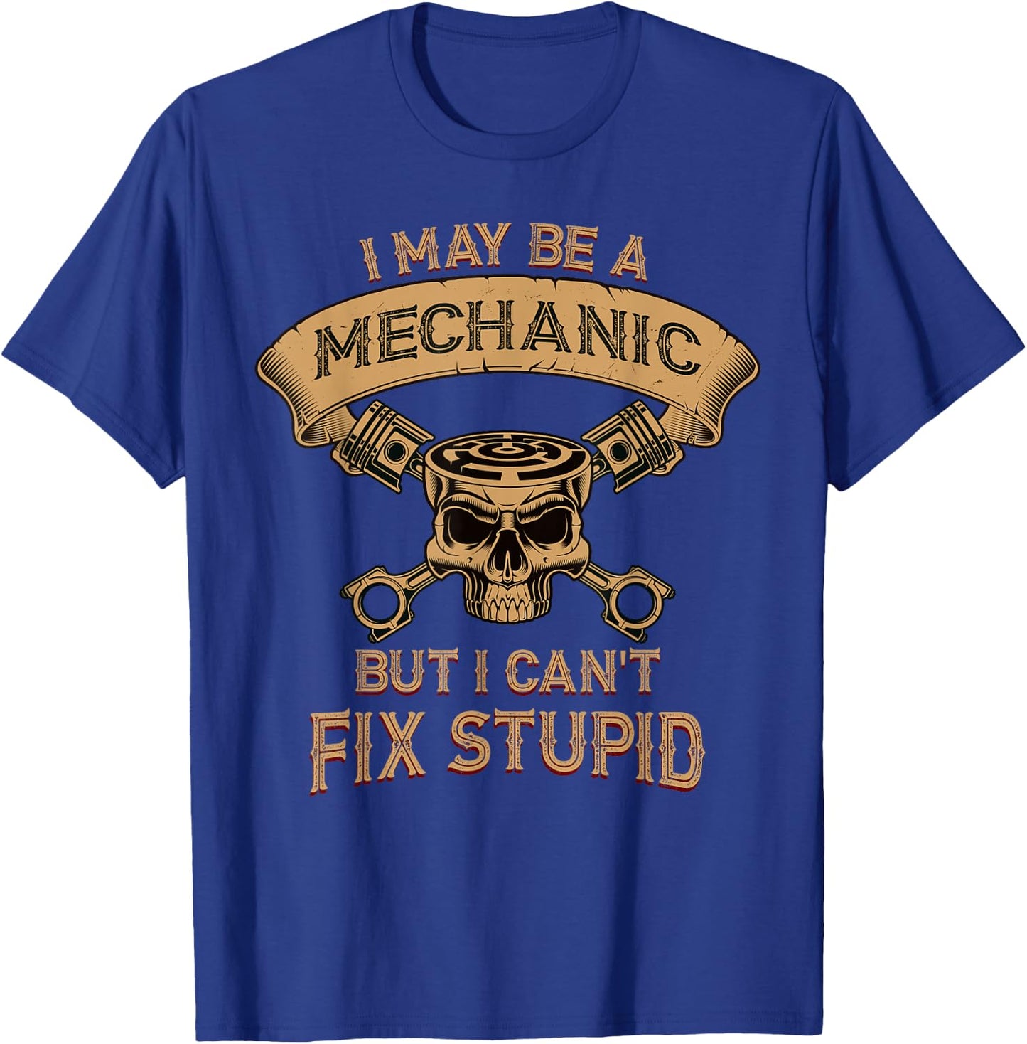 I may be a mechanic but I can't fix Stupid T-Shirt - T-Shirt | Royal