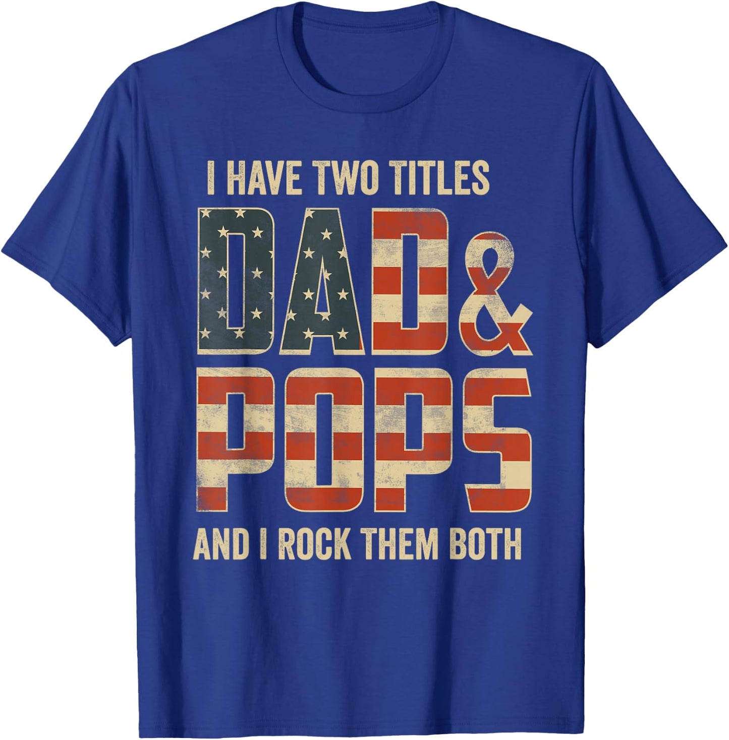 I Have Two Titles Dad Pops Rock Them Both Patriotic T-Shirt - T-Shirt | Royal