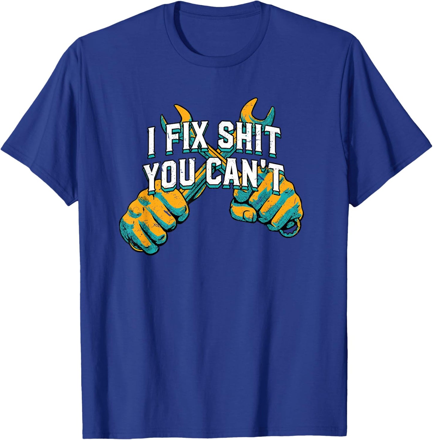 I Fix Shit You Cant Mechanic Sarcastic Maintenance Man T-Shirt - T-Shirt | Royal