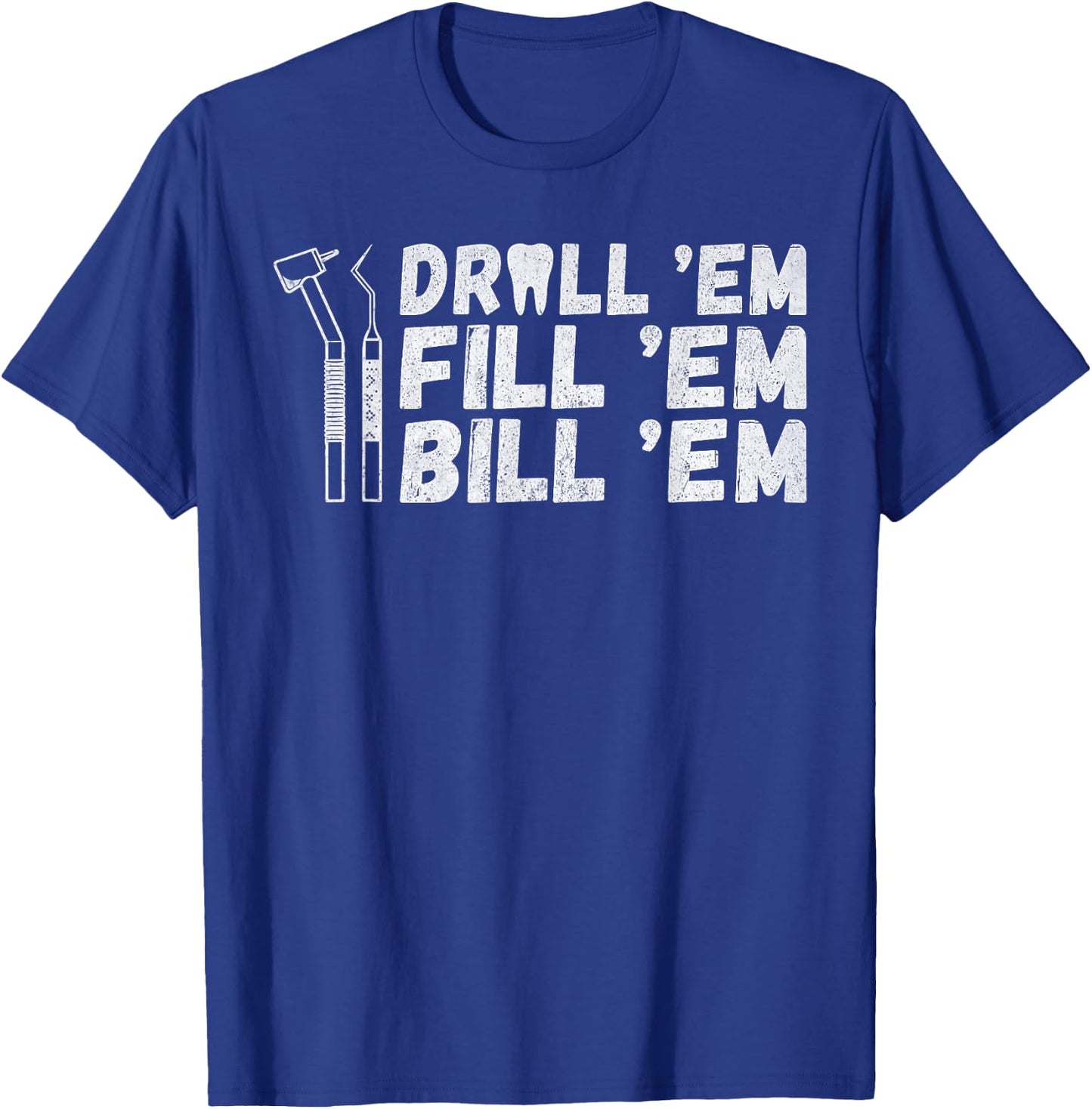 Drill Em Fill Em Bill Em funny Dentist T-Shirt - T-Shirt | Royal