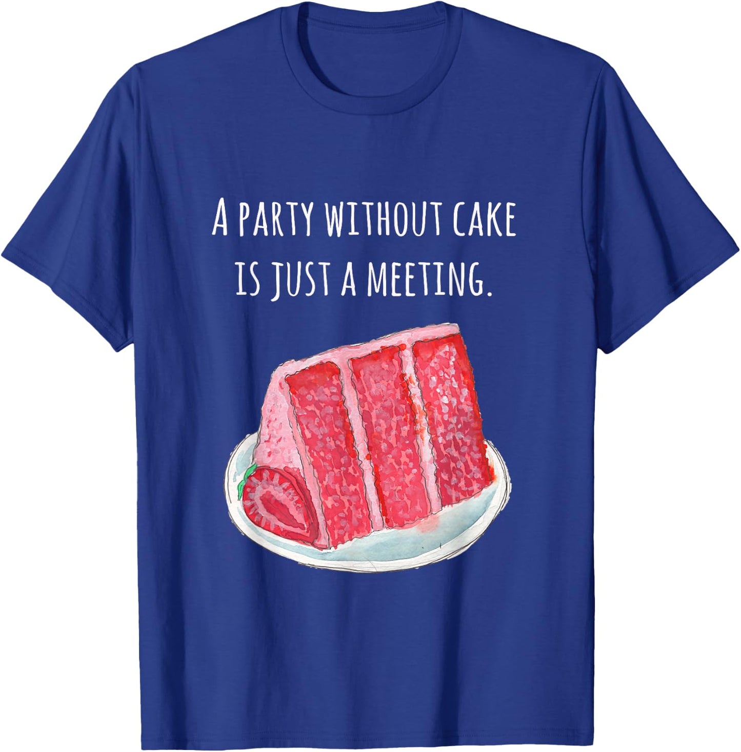 Cake food pun A party without cake is just a meeting T-Shirt - T-Shirt | Royal