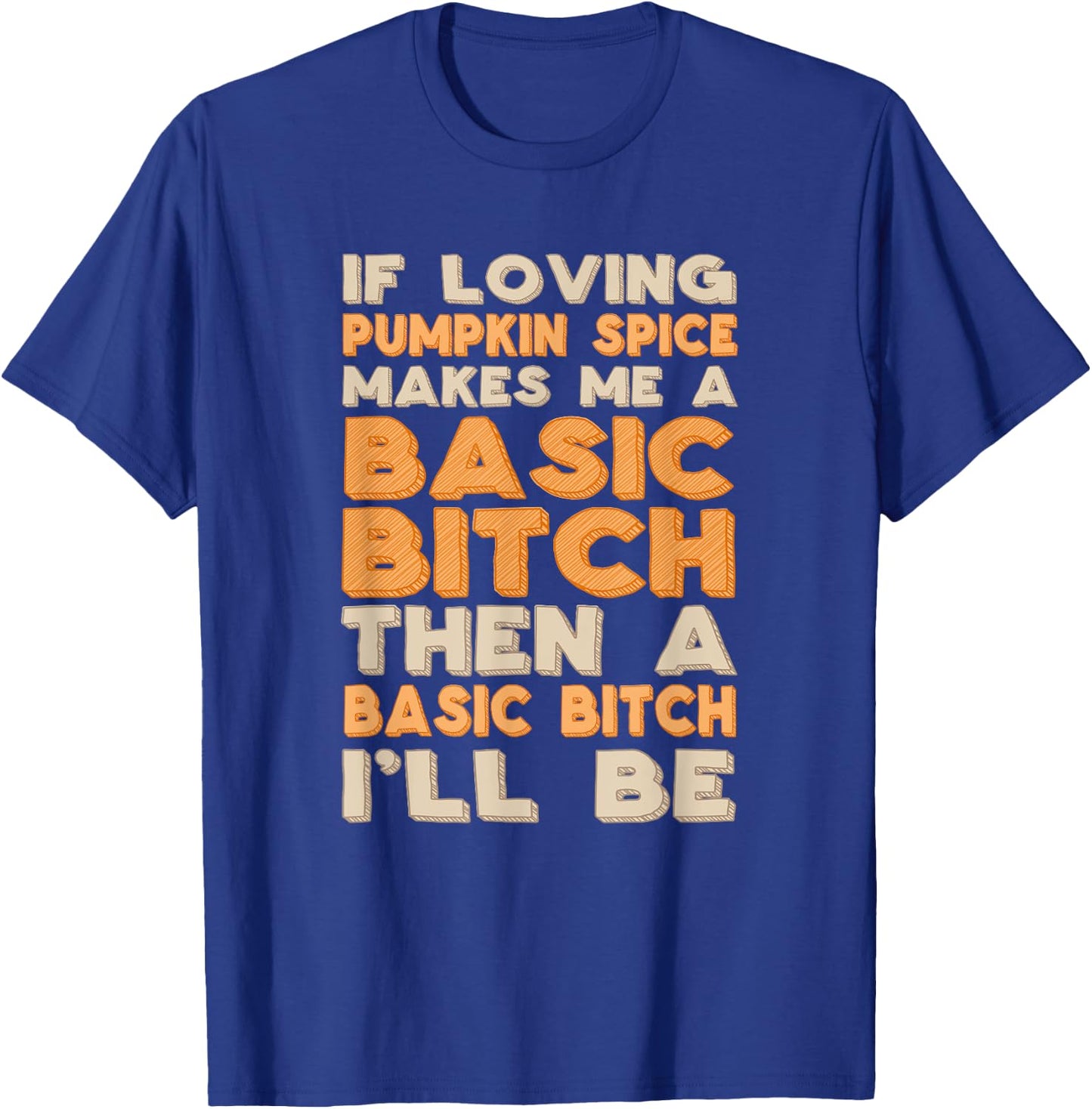 Funny Proud Basic Bitch Pumpkin Spice T-Shirt - T-Shirt | Royal