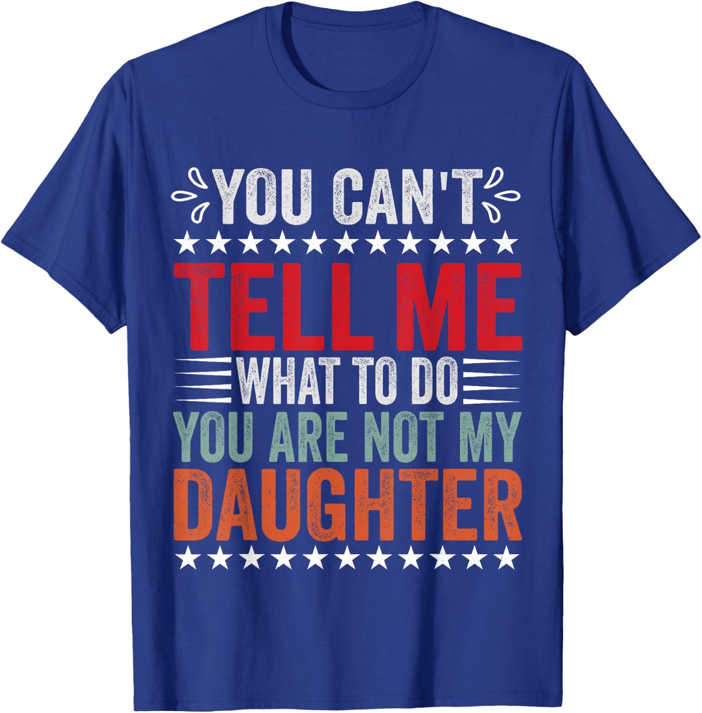 You Can't Tell Me What To Do You're Not My Daughter T-Shirt - T-Shirt | Royal