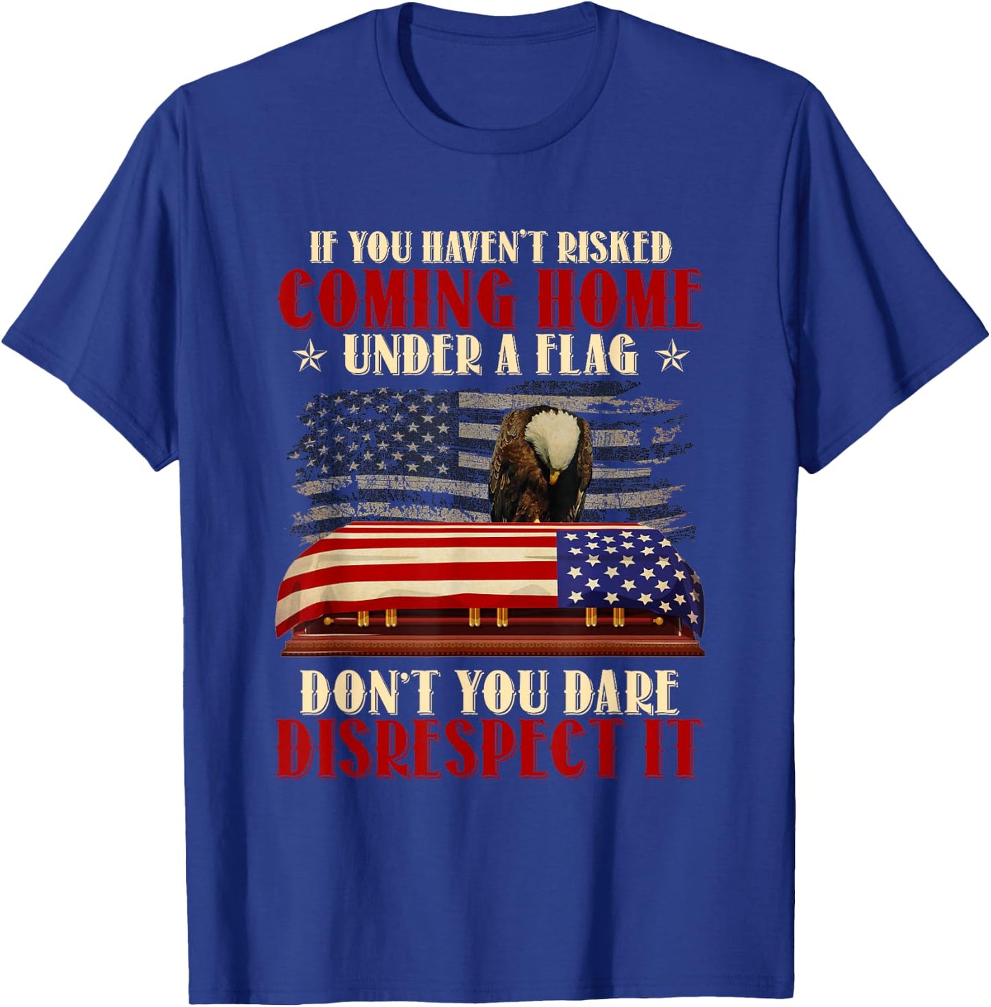 If You Haven't Risked Coming Home Under A Flag Veteran T-Shirt - T-Shirt | Royal
