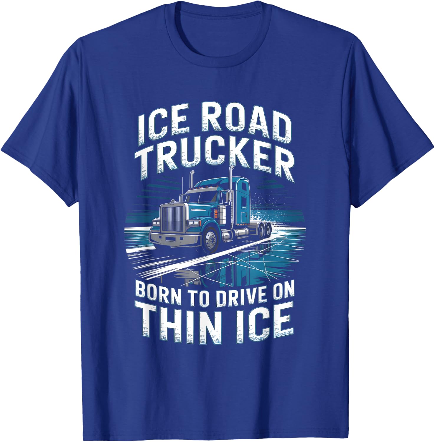 Ice Road Trucker Born to Drive On Thin Ice T-Shirt - T-Shirt | Royal