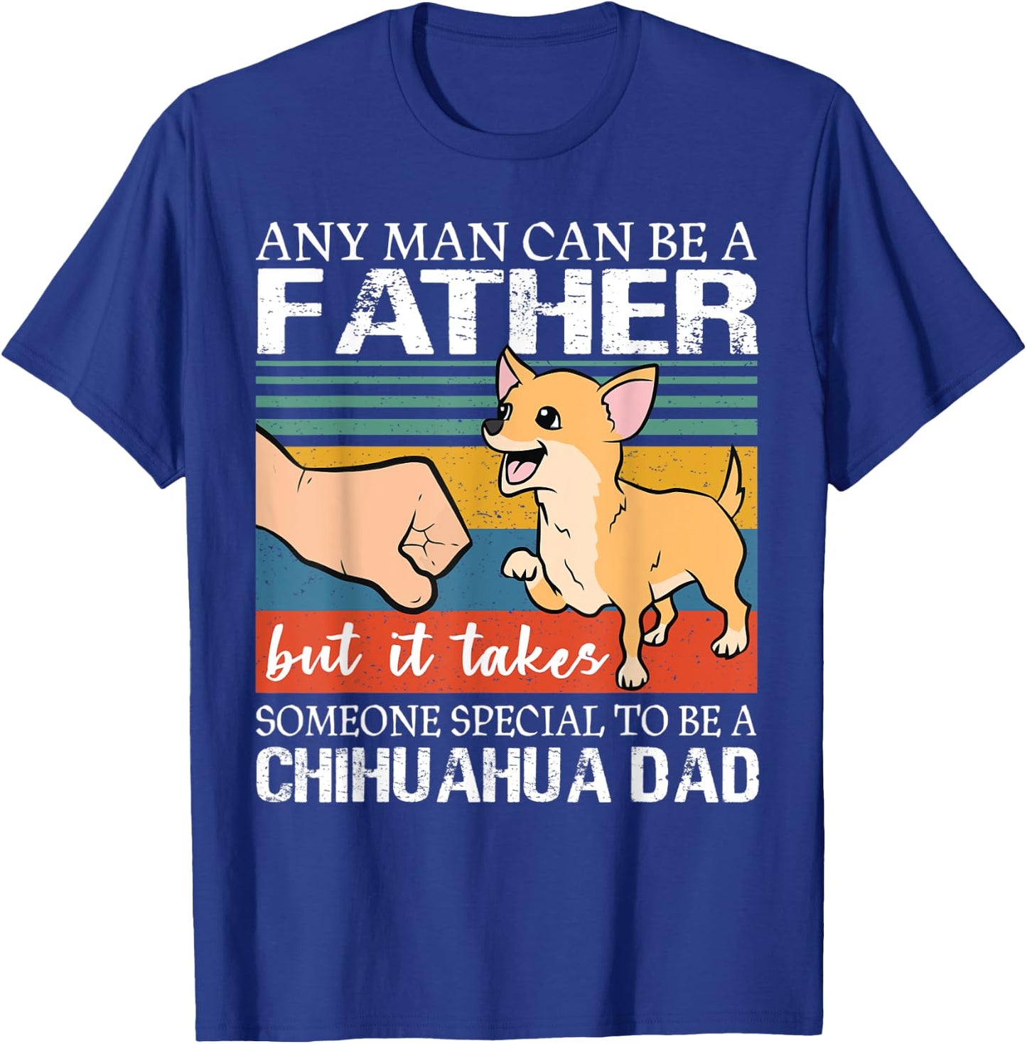 Any man can be a father but special to be a chihuahua dad T-Shirt - T-Shirt | Royal