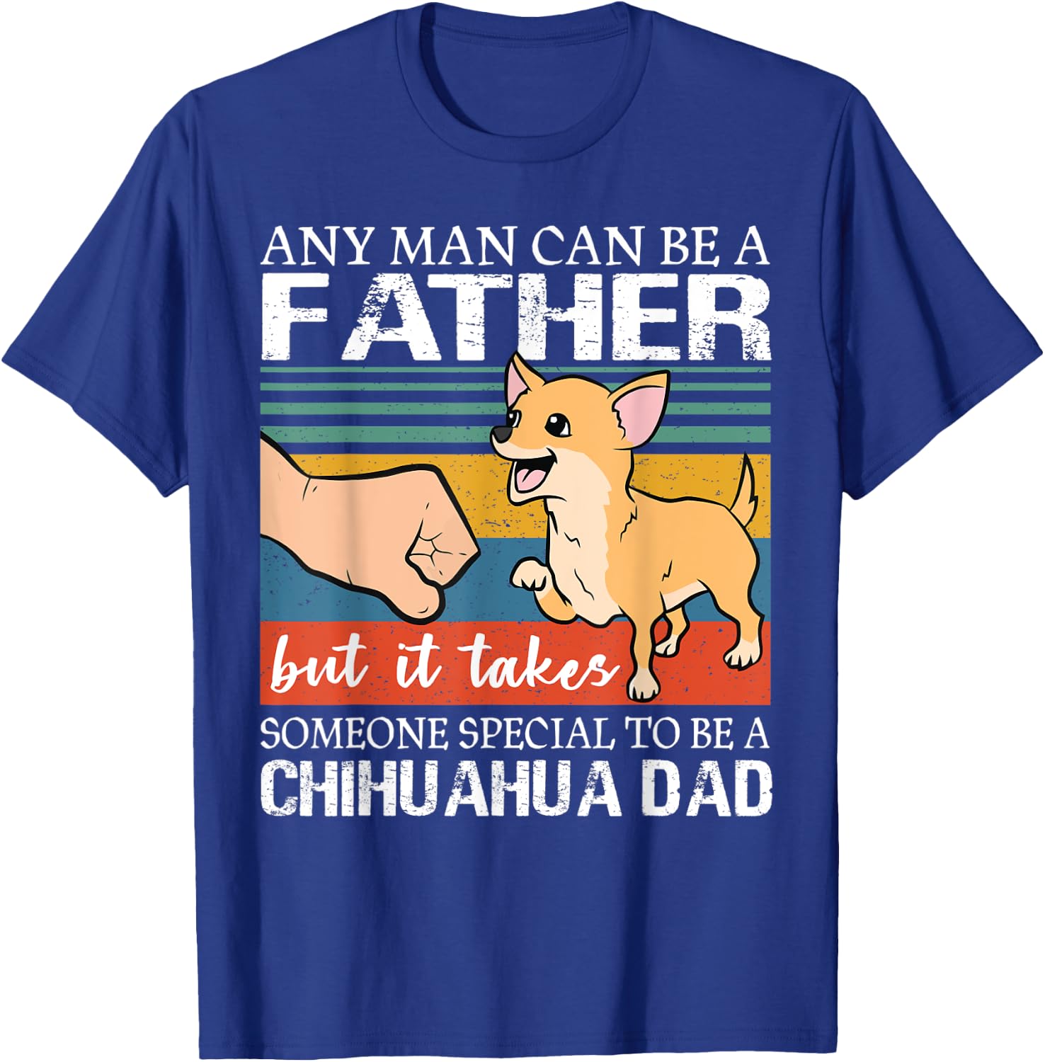 Any man can be a father but special to be a chihuahua dad T-Shirt - T-Shirt | Royal