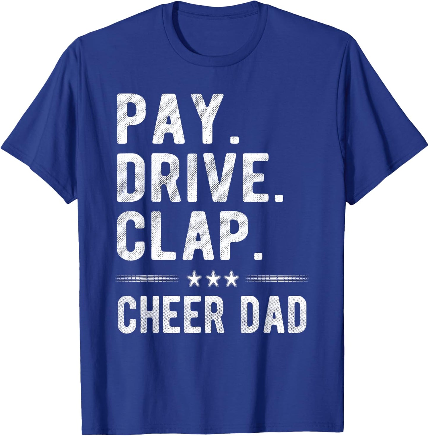 Pay Drive Clap | Cheer Dad Cheerleading Father Cheerleader T-Shirt - T-Shirt | Royal