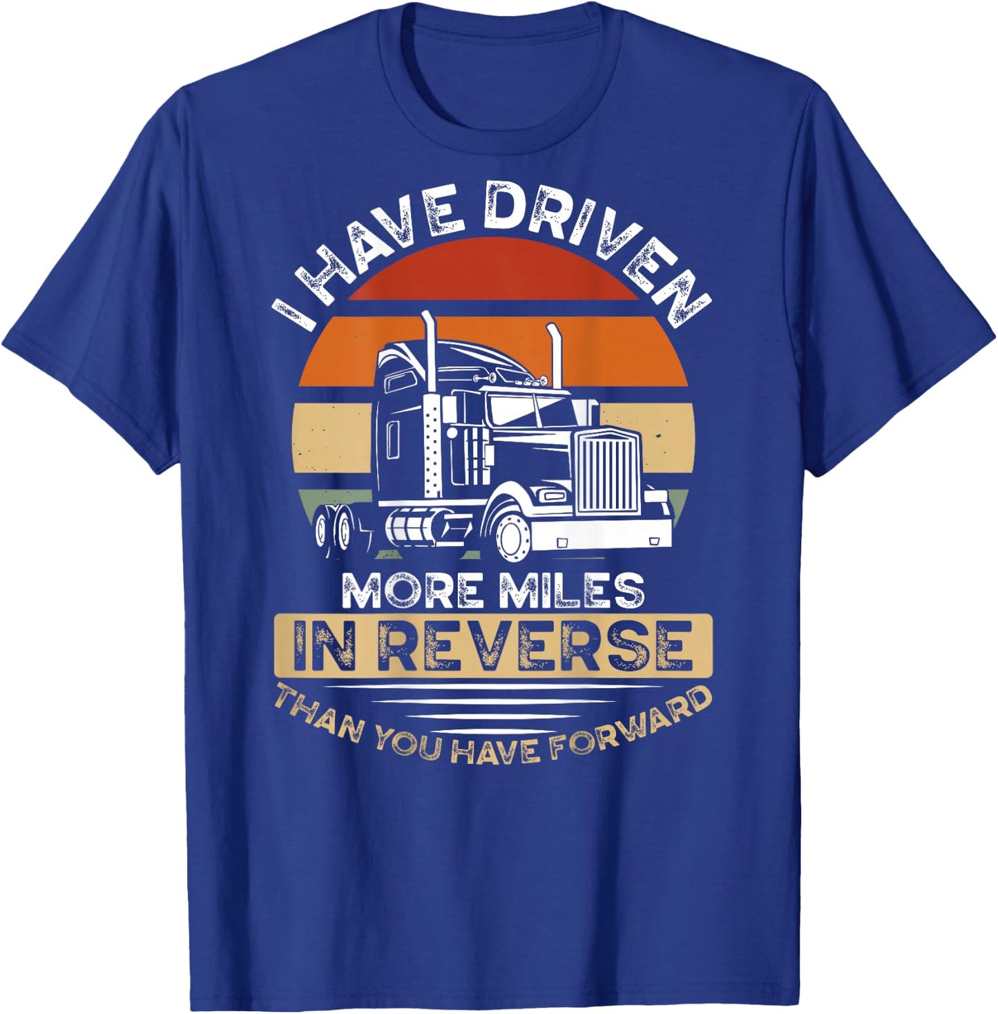 I Have Driven More Miles In Reverse Than You Have Forward T-Shirt - T-Shirt | Royal