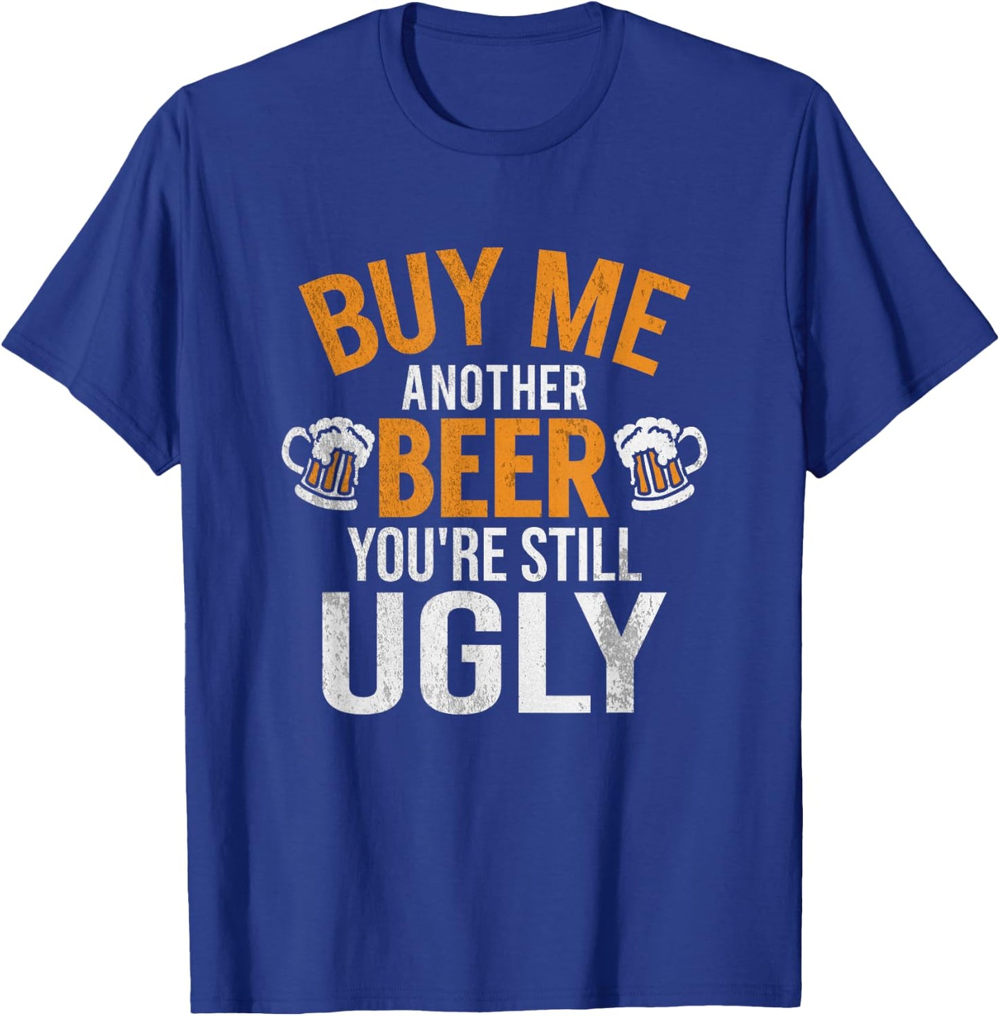 Buy Me Another Beer You're Still Ugly | Beer Goggles Shirt T-Shirt - T-Shirt | Royal