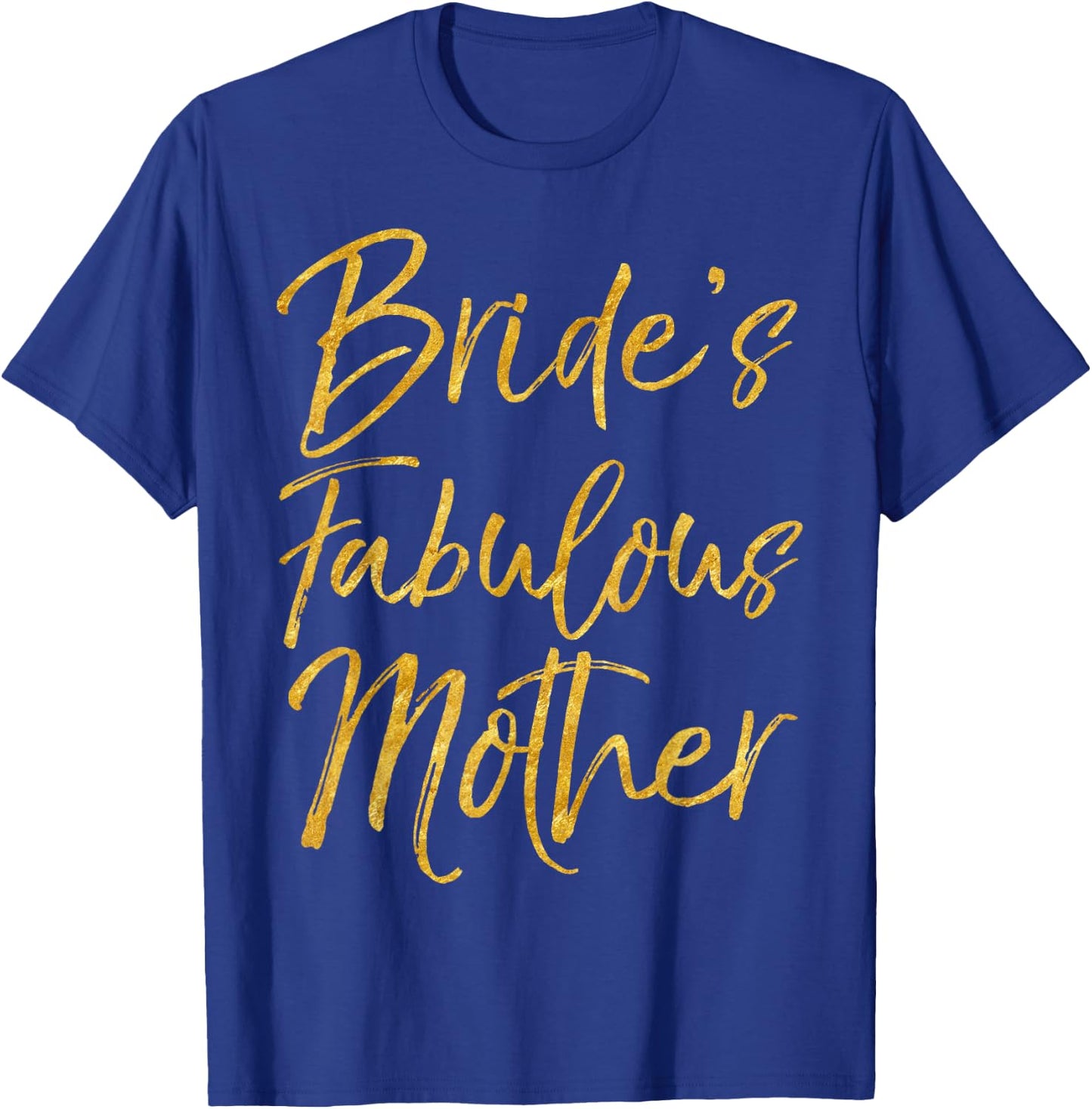 Bride's Fabulous Mother Shirt Cute Gold Bridal Mom Gift T-Shirt - T-Shirt | Royal