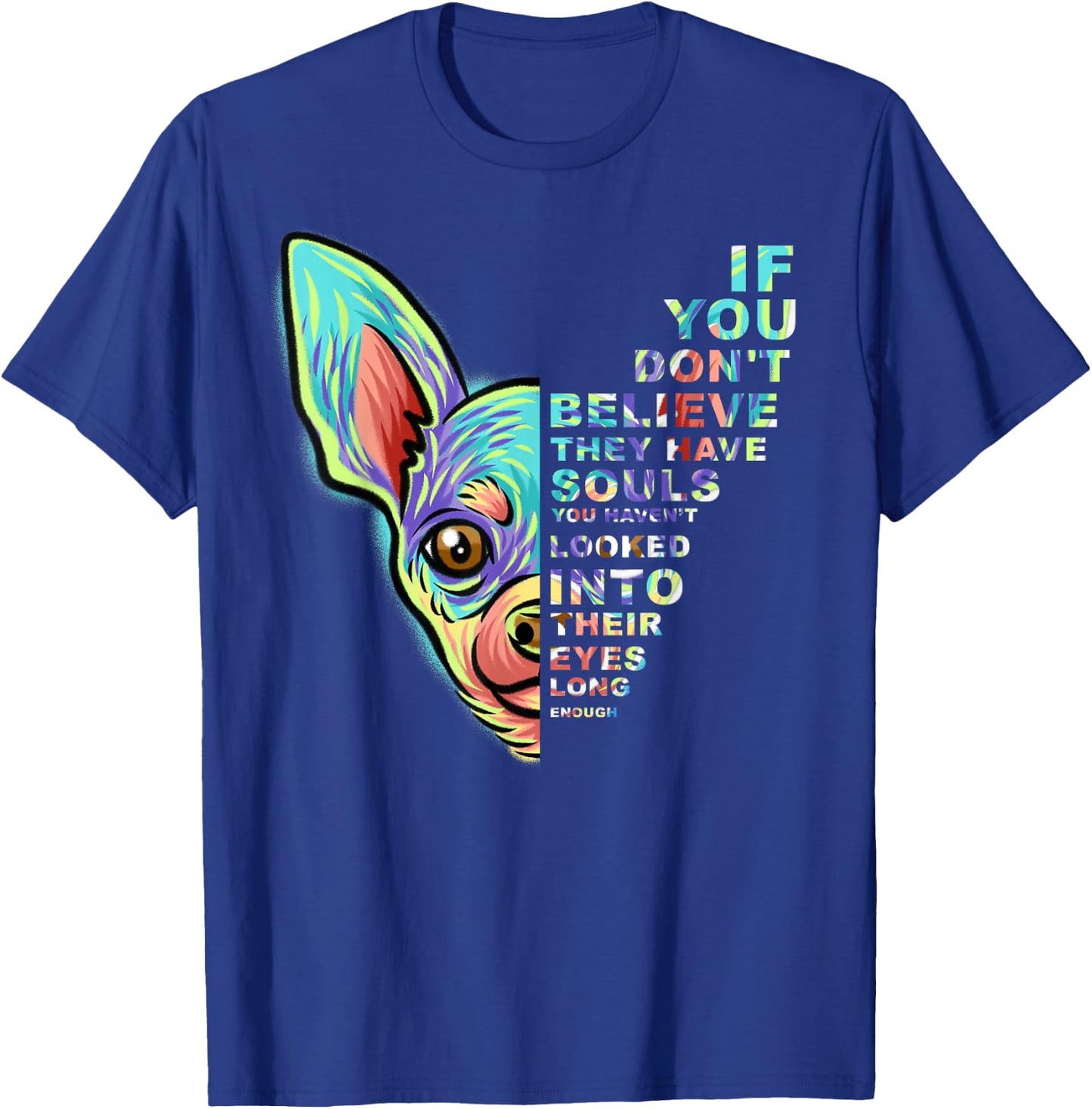 If You Don't Believe They Have Souls Chihuahua Dog T-Shirt - T-Shirt | Royal