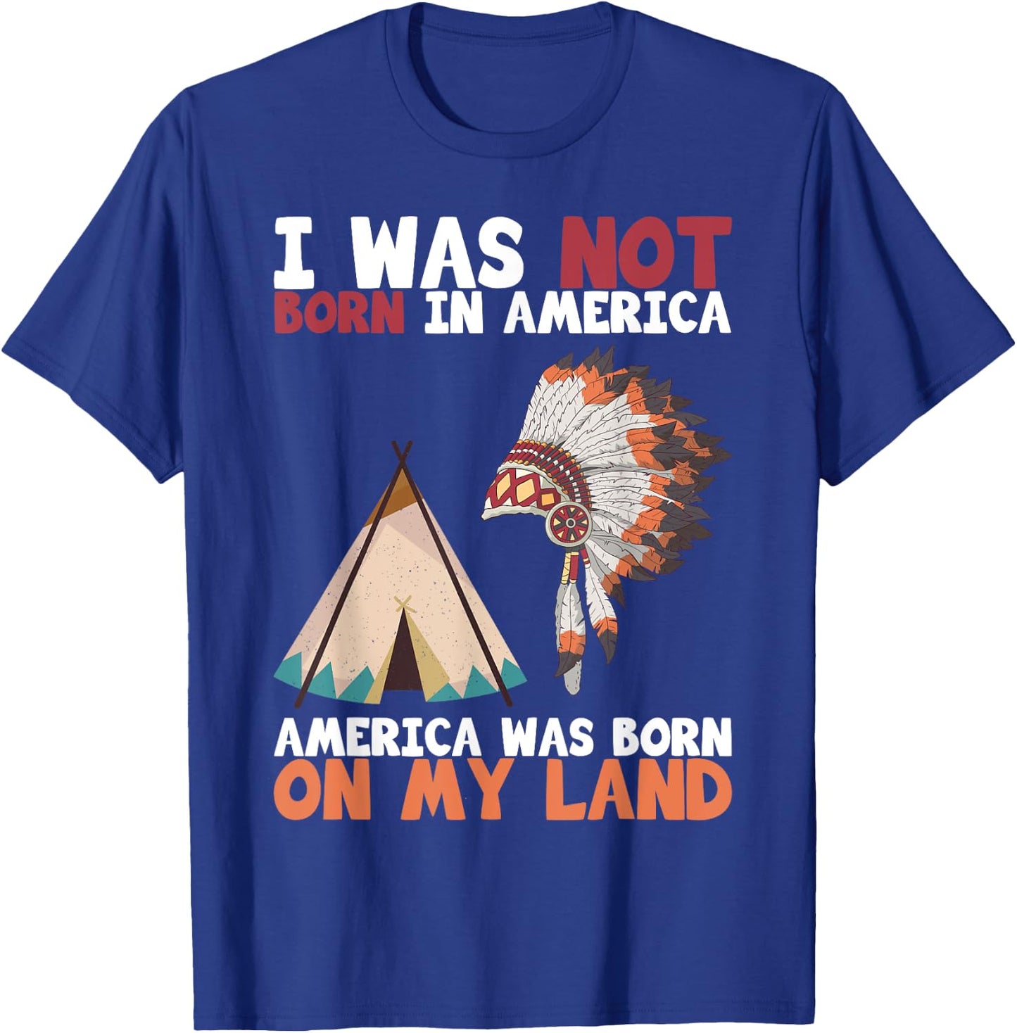 I Was Not Born In America Was Born On My Land T-Shirt - T-Shirt | Royal