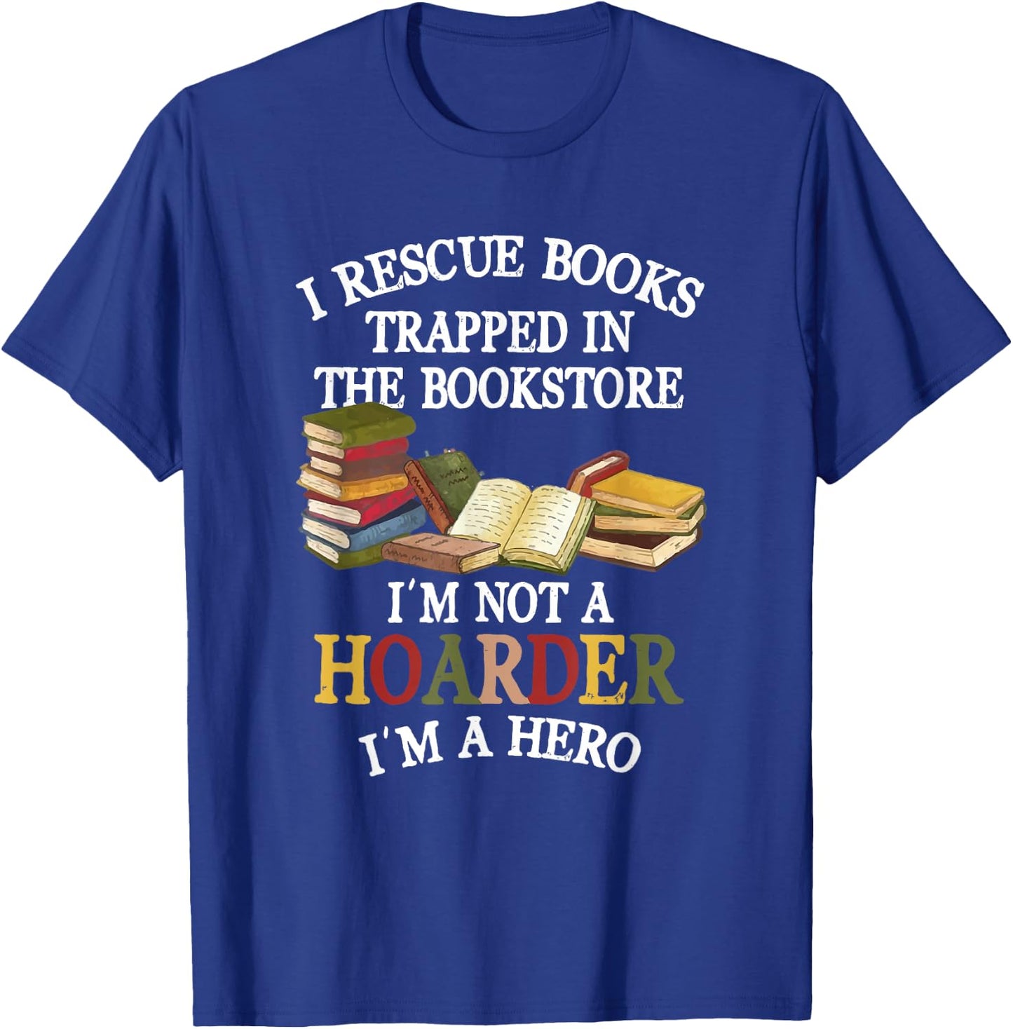 I Rescue Book Trapped In The Bookstore I'm Not A Hoarder T-Shirt - T-Shirt | Royal