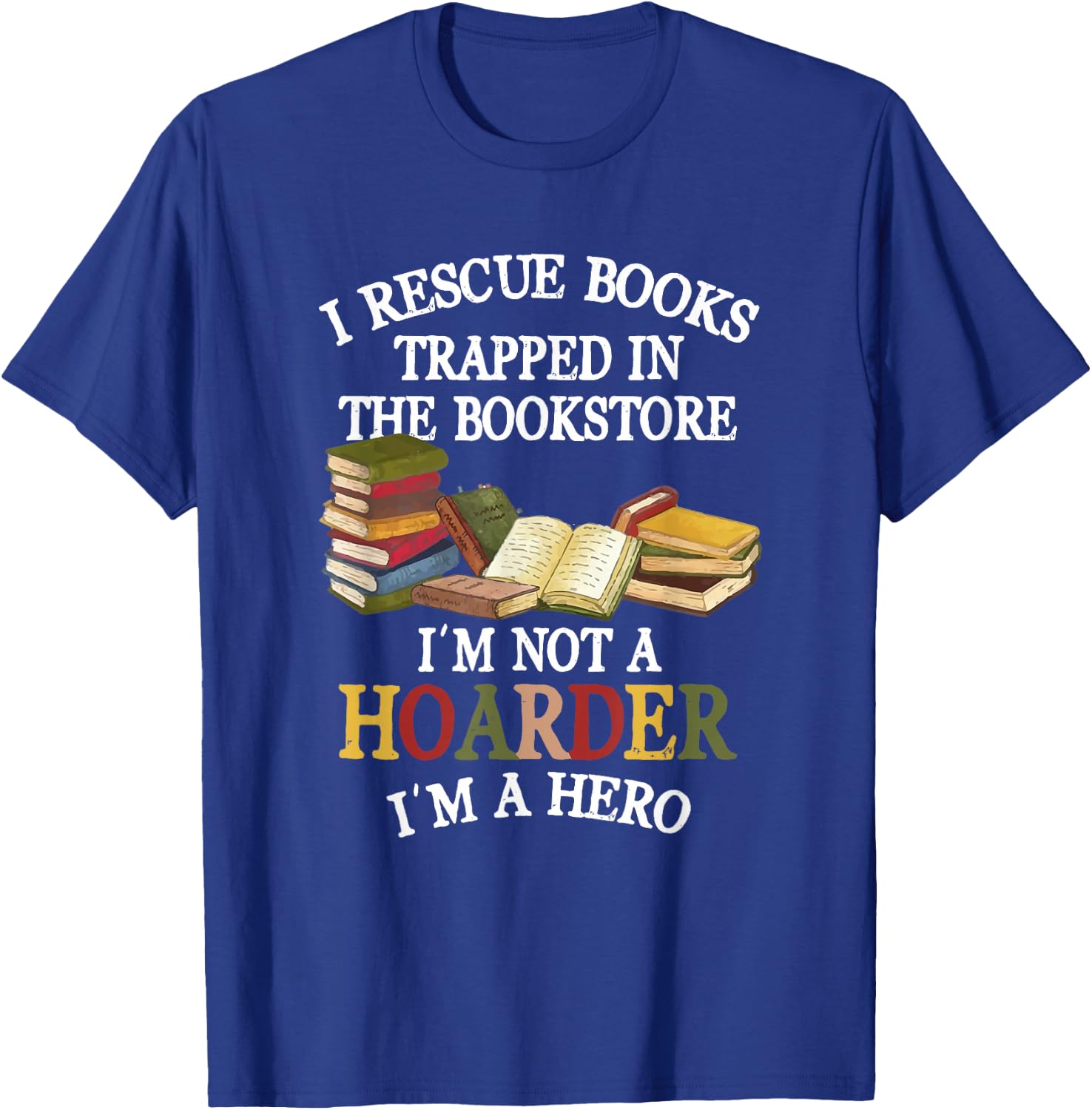 I Rescue Book Trapped In The Bookstore I'm Not A Hoarder T-Shirt - T-Shirt | Royal