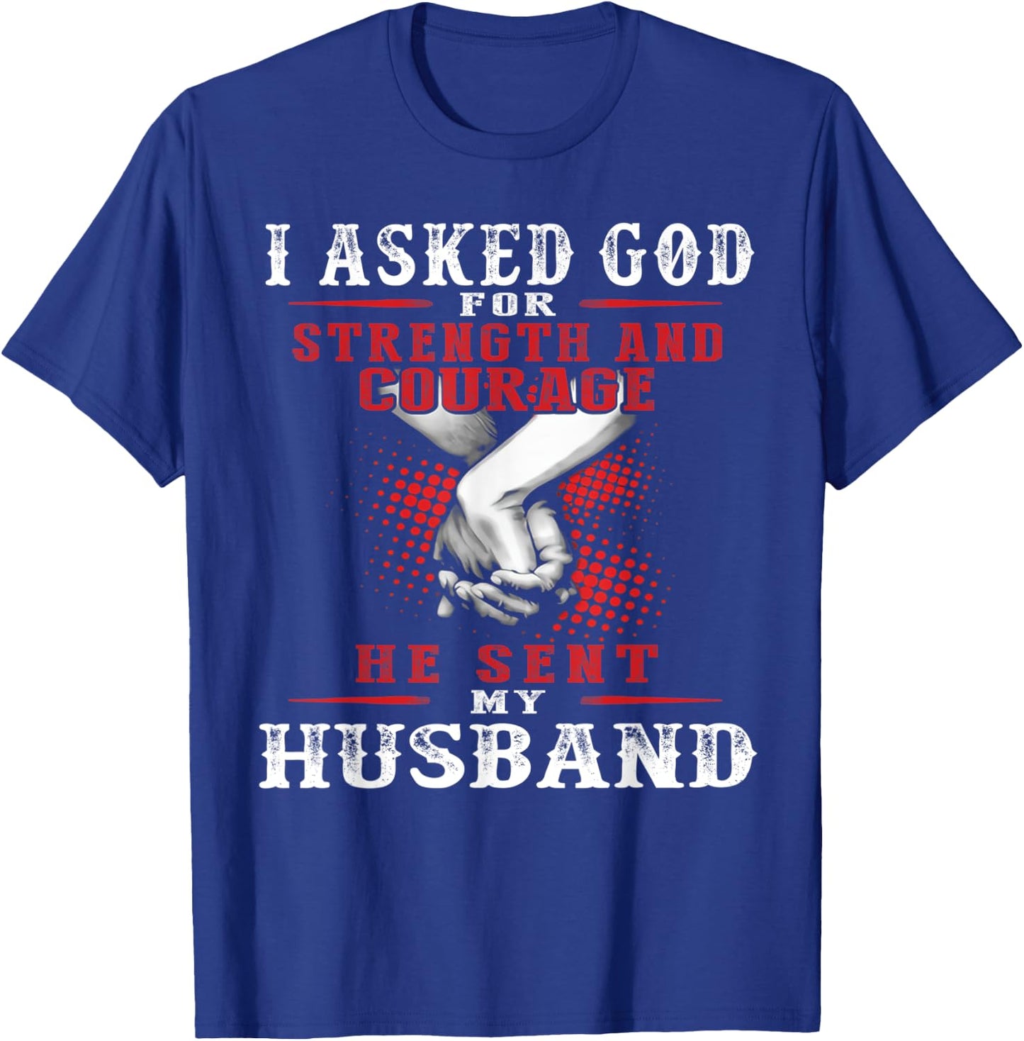 I asked God for strength and courage he sent my husband T-Shirt - T-Shirt | Royal