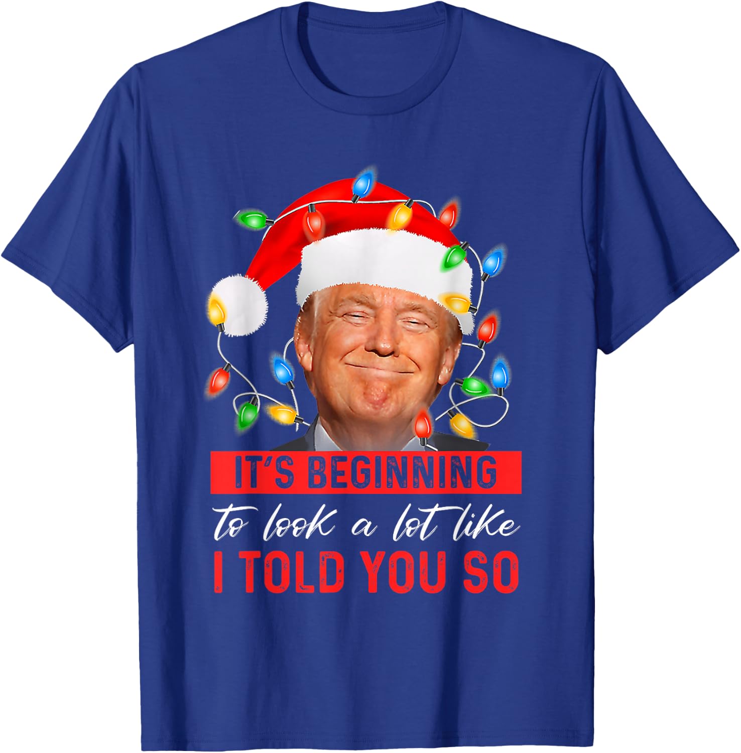 It's Beginning to Look A Lot Like I Told You So Trump Xmas Small T-Shirt - T-Shirt | Royal