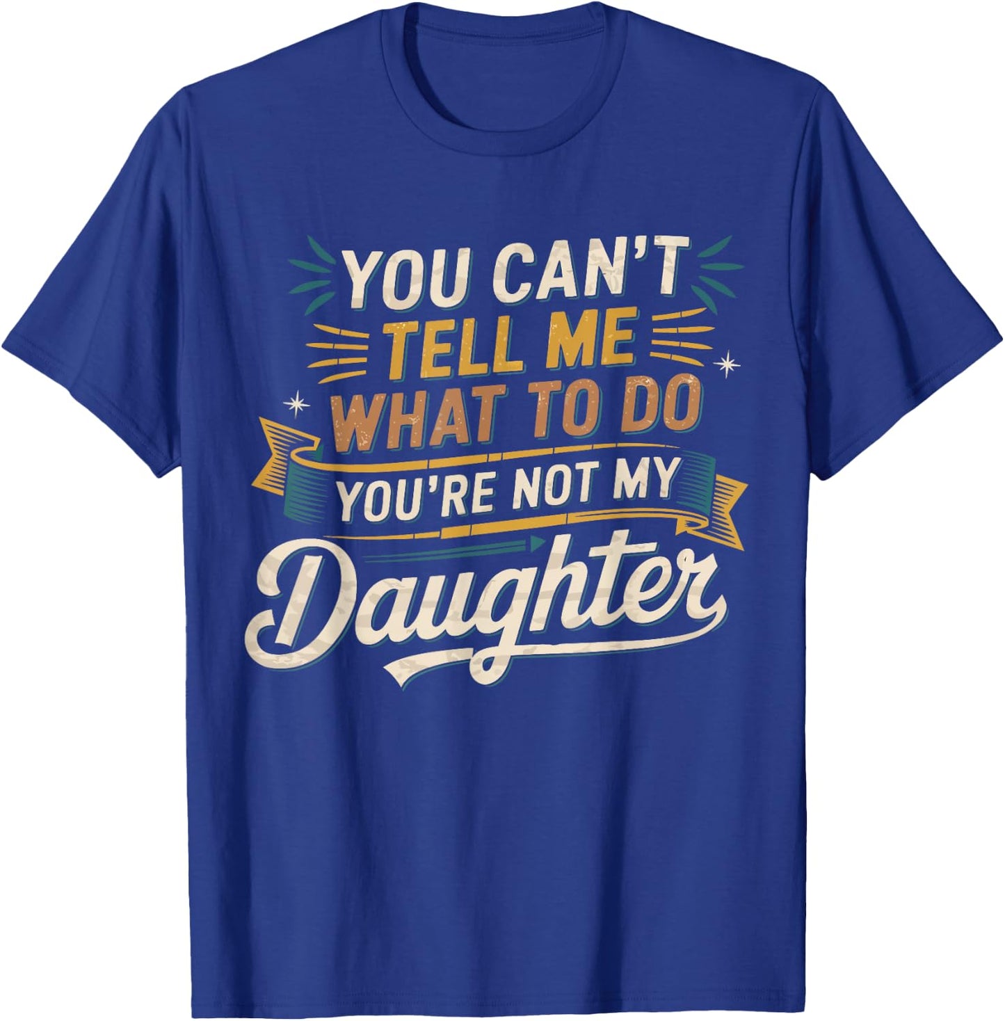 You Cant Tell Me What to Do Daughter and Dad Gifts T-Shirt - T-Shirt | Royal