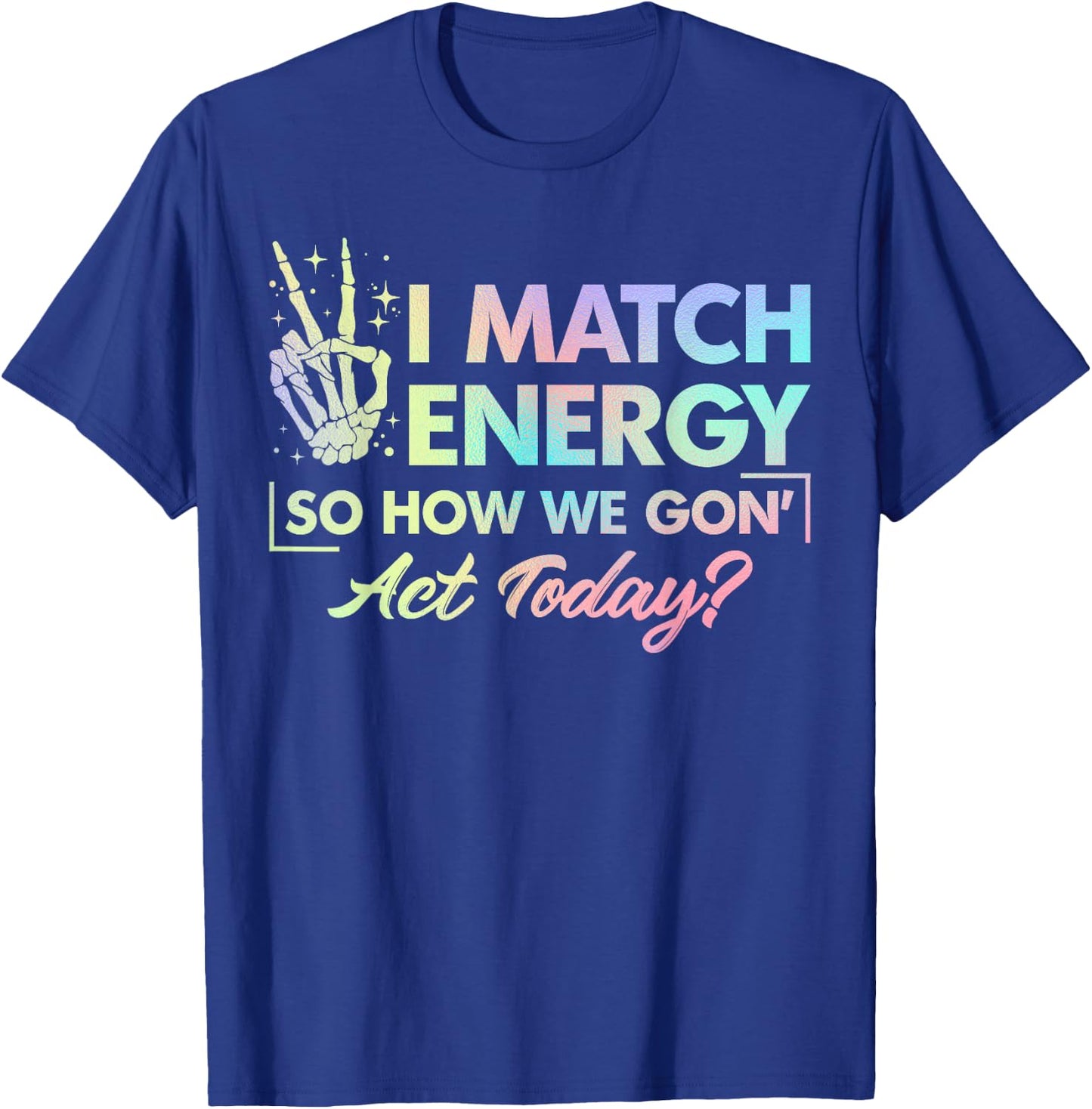 Funny Quote I Match Energy So How We Gone Act Today Tie Dye T-Shirt - T-Shirt | Royal