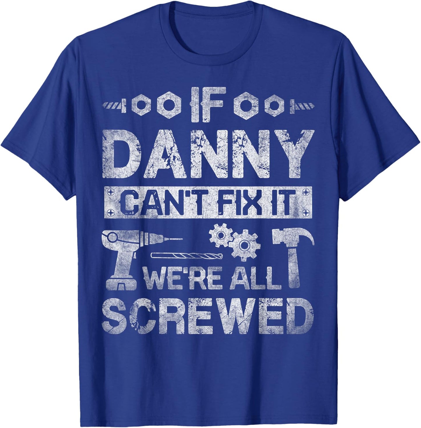 If Danny Can't Fix it We're All Screwed Funny Fathers Gift T-Shirt - T-Shirt | Royal