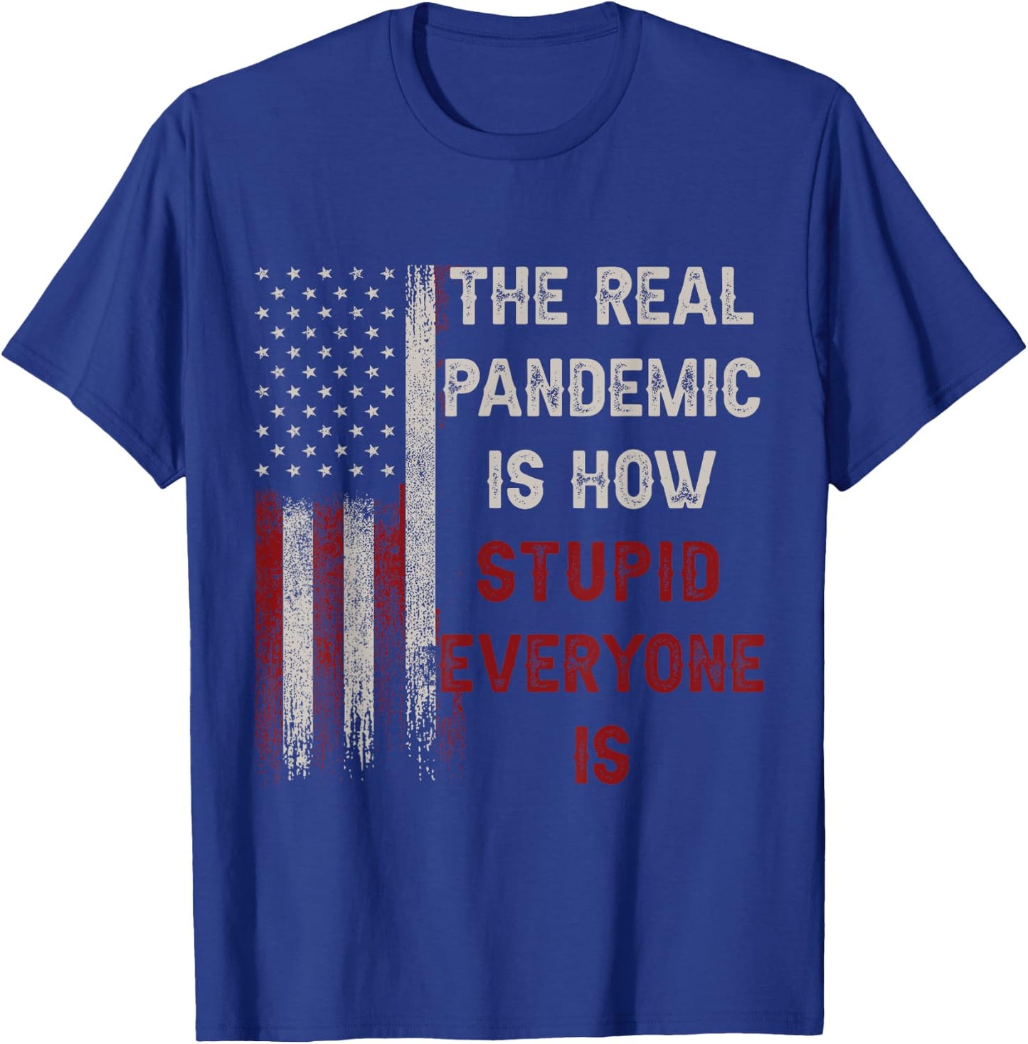 The Real Pandemic Is How Stupid Everyone Is 1776 Vintage T-Shirt - T-Shirt | Royal