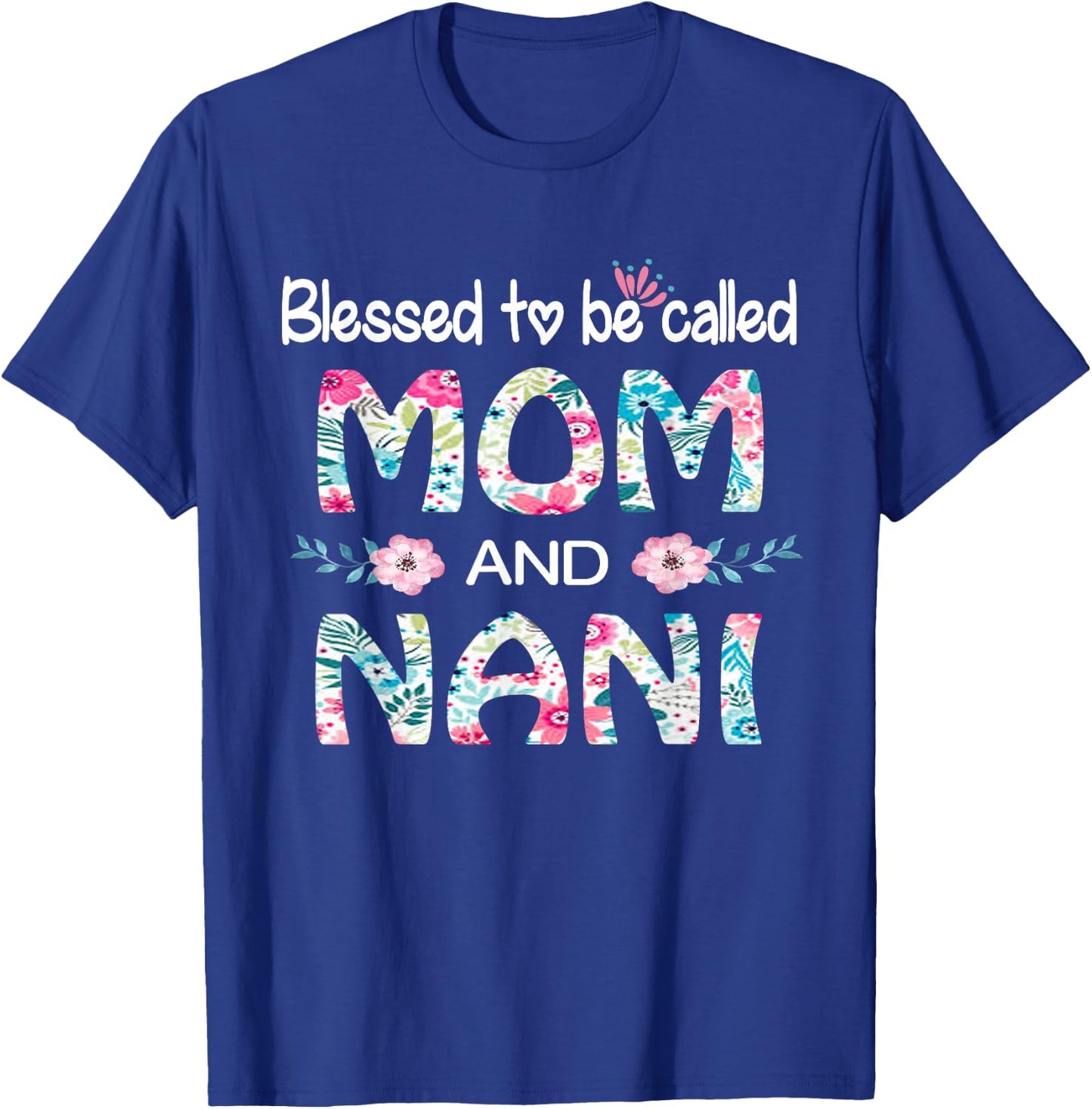 Blessed To Be Called Mom And NANI Floral Gift NANI T-Shirt - T-Shirt | Royal