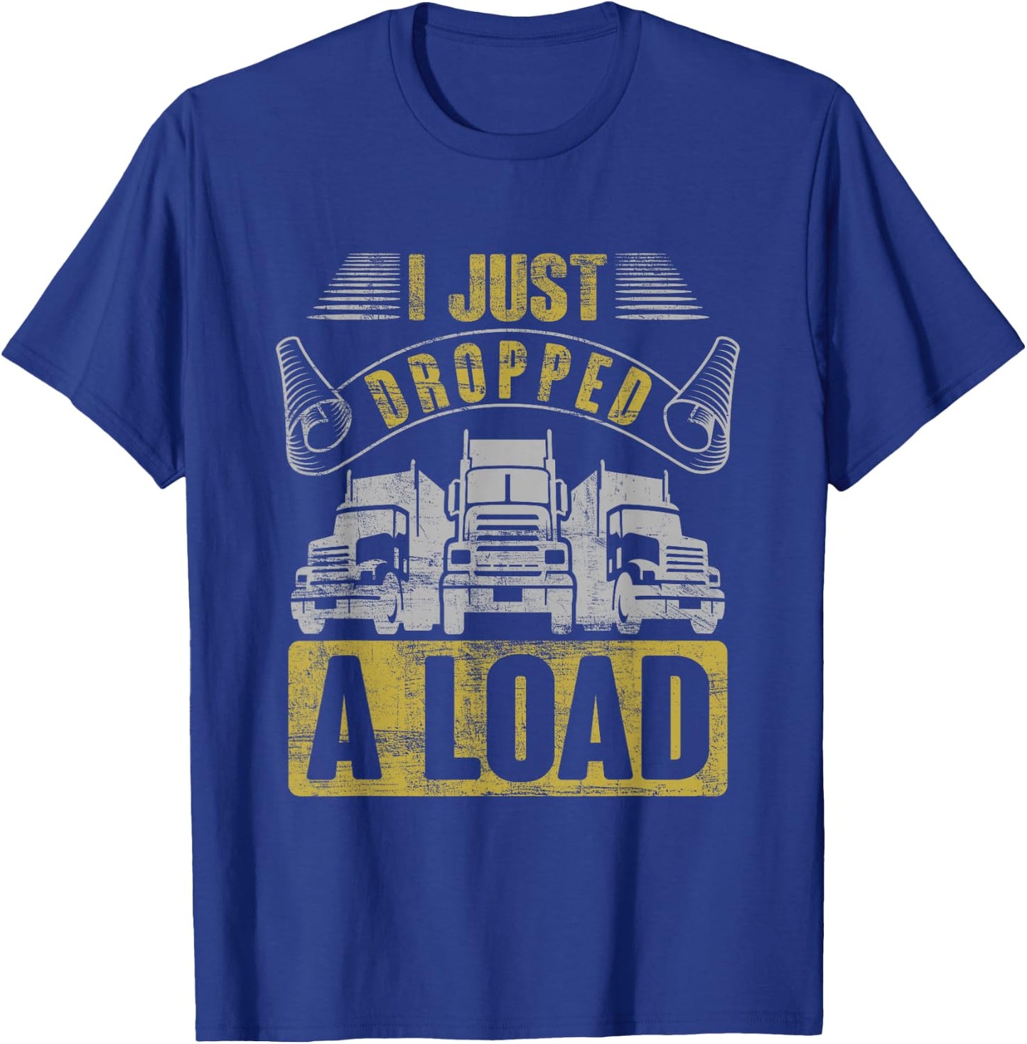i just dropped a load Steersman 18-Wheeler Road Transporter T-Shirt - T-Shirt | Royal